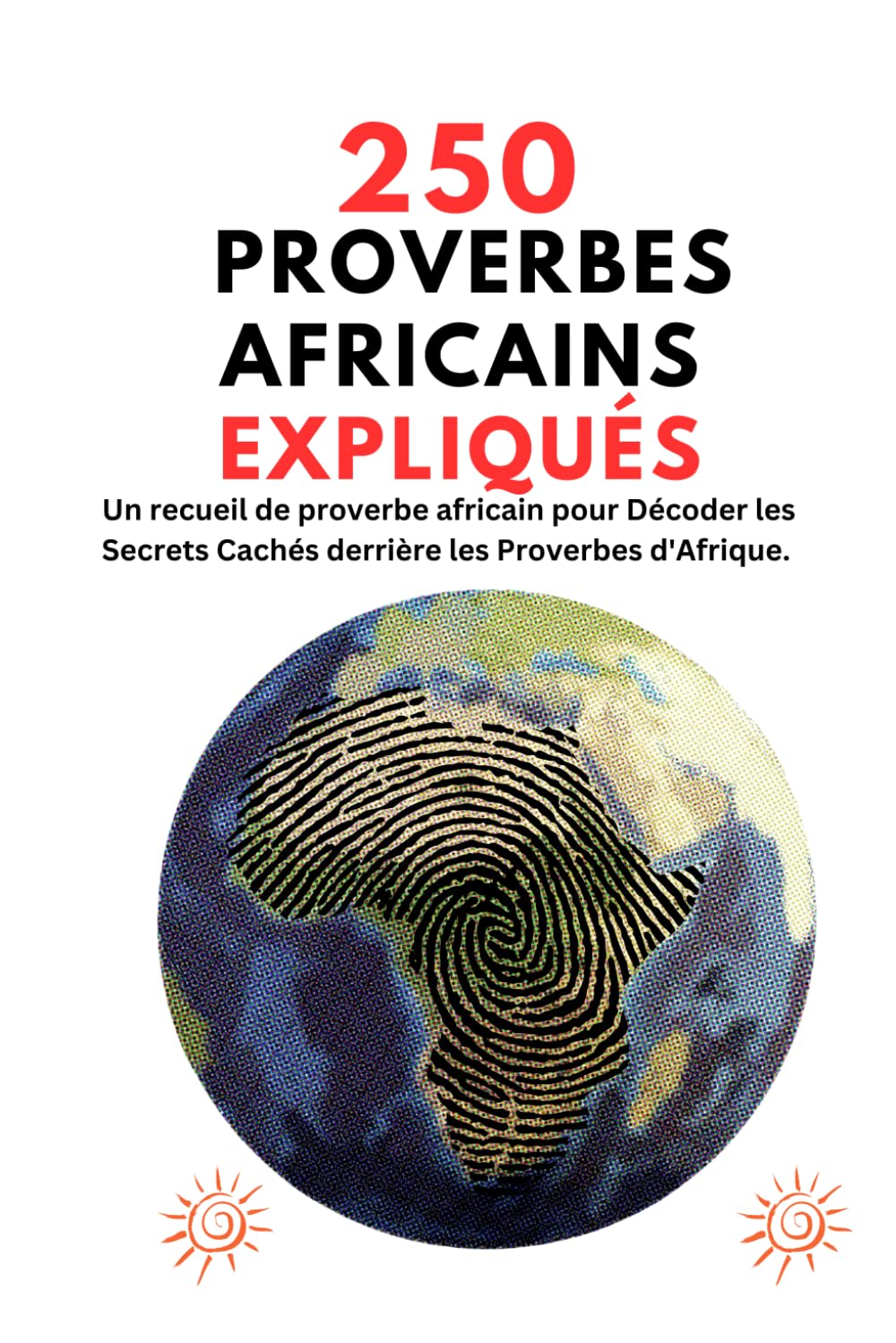 250 proverbes africains expliqués: Un recueil de proverbe africain pour Décoder les Secrets Cachés derrière les Proverbes d'Afrique. book
