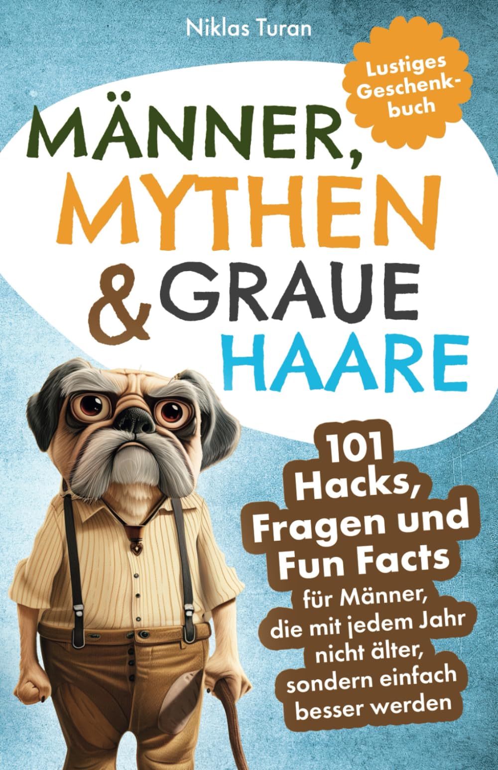 Männer, Mythen & graue Haare: 101 Hacks, Fragen und Fun Facts für Männer, die mit jedem Jahr nicht älter, sondern einfach besser werden | Lustiges Geschenk für Männer Lifestyle