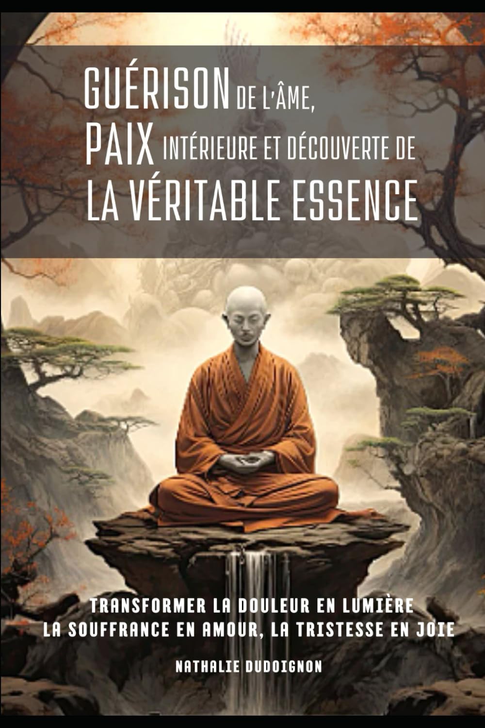 Guérison de l’âme, paix intérieure et découverte de la véritable essence: transformer la douleur en lumière, la souffrance en amour, la tristesse en joie book