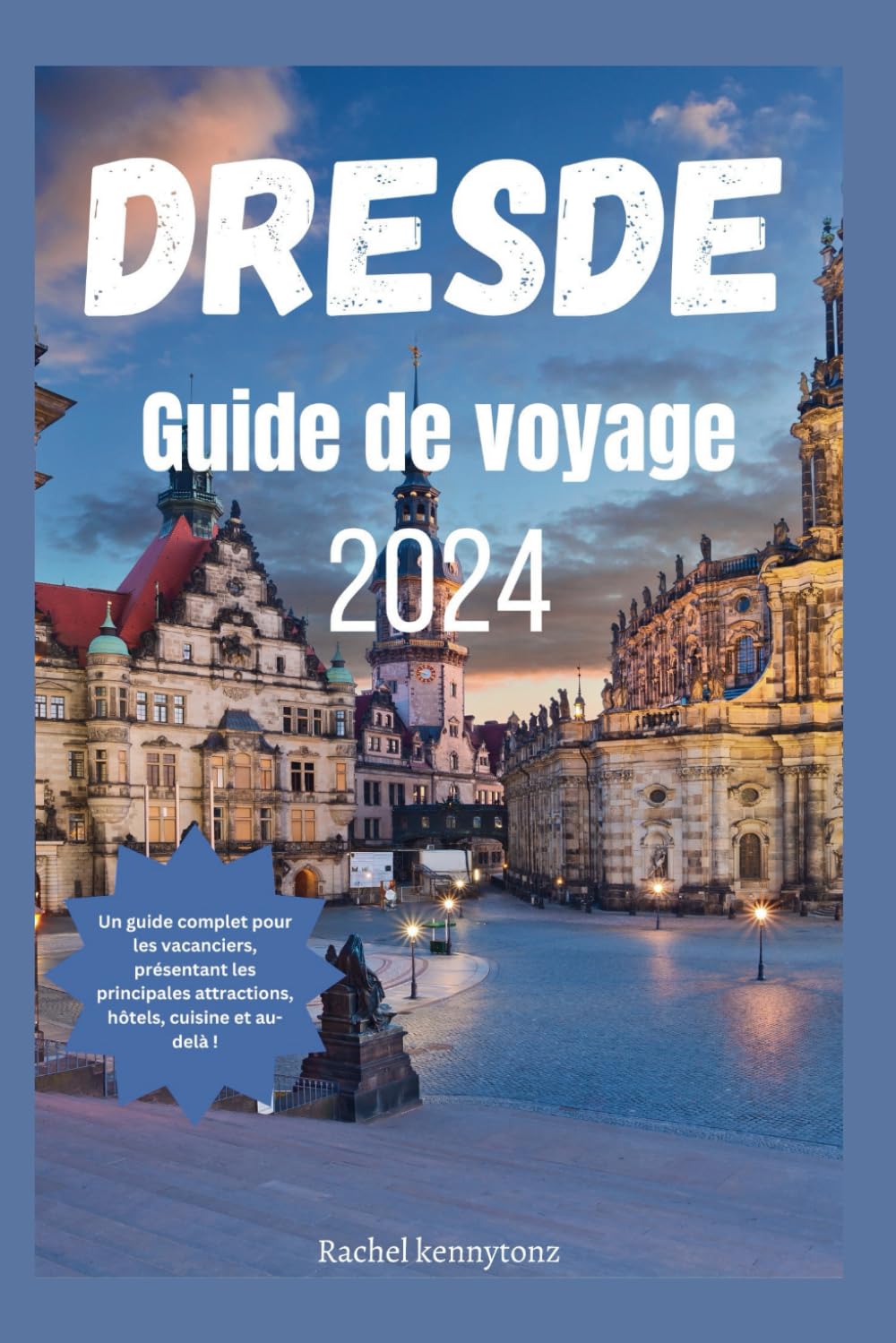 Dresde Guide de voyage 2024: Un guide complet pour les vacanciers, présentant les principales attractions, hôtels, cuisine et au-delà ! book