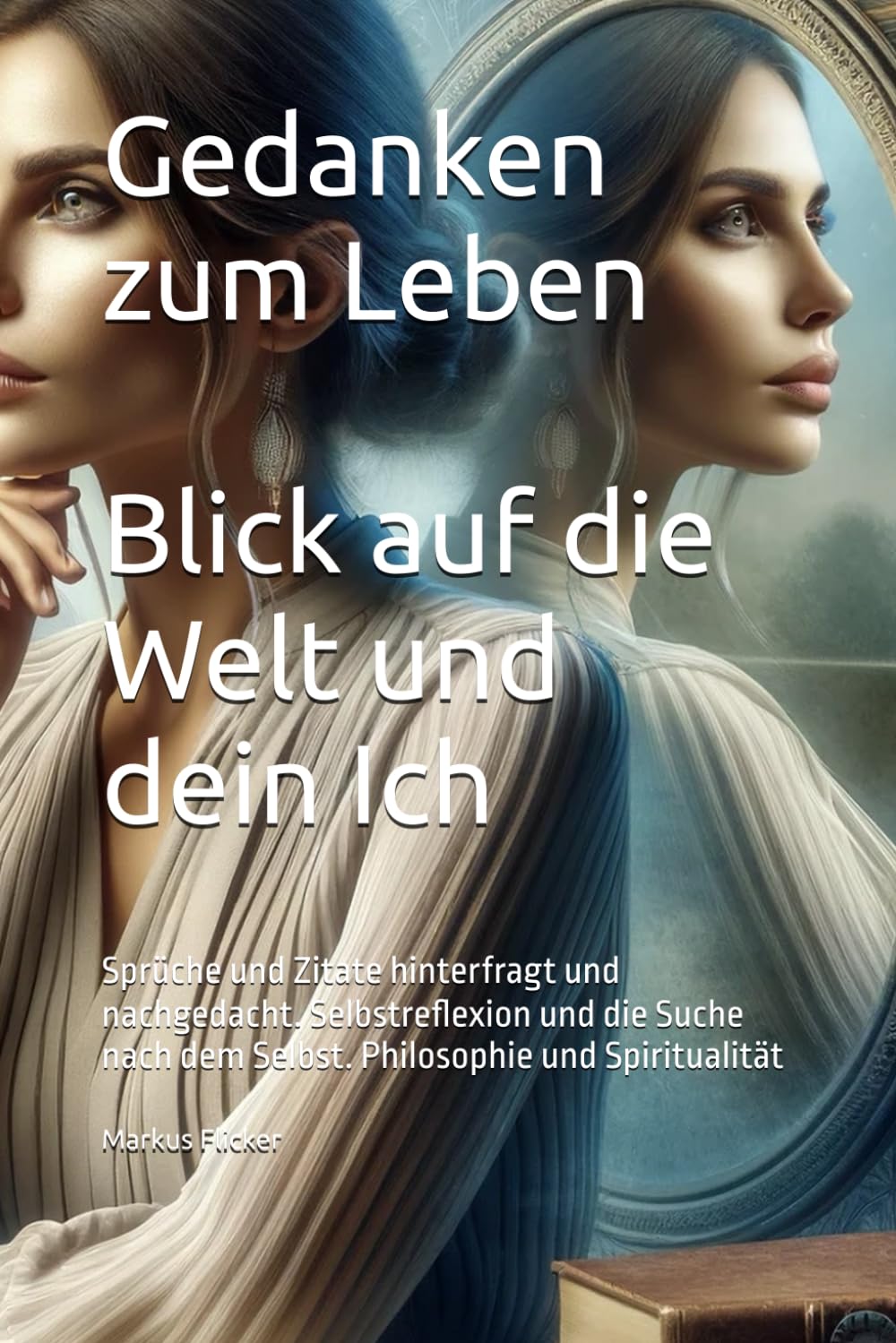 Gedanken zum Leben - Blick auf die Welt und dein Ich: Sprüche und Zitate hinterfragt und nachgedacht. Selbstreflexion und die Suche nach dem Selbst. Philosophie und Spiritualität Lifestyle