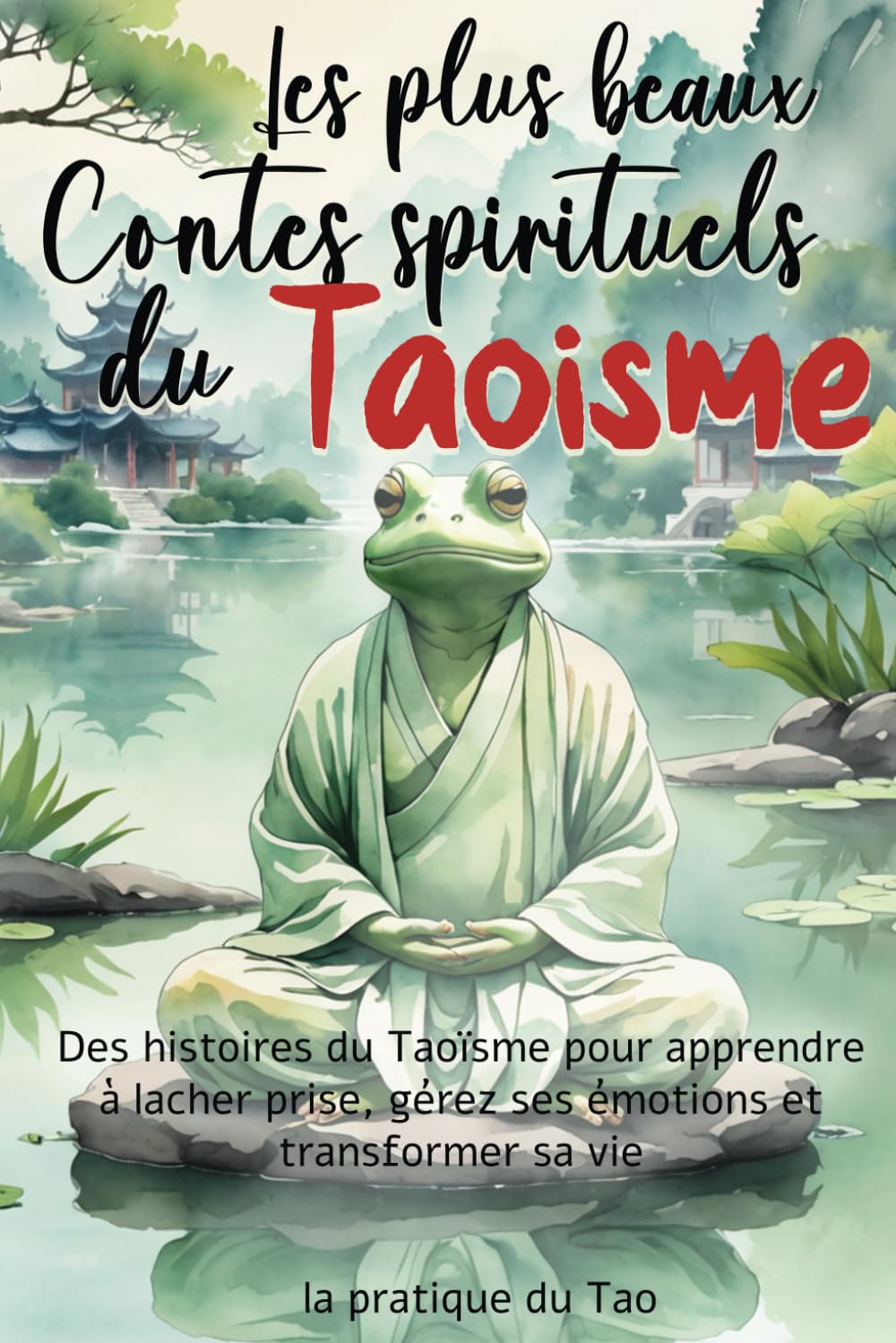 Les plus beaux Contes spirituels du Taoïsme: Des histoires du Taoïsme pour apprendre à lâcher prise, gérer ses émotions et transformer sa vie - Développement personnel et éveil spirituel book