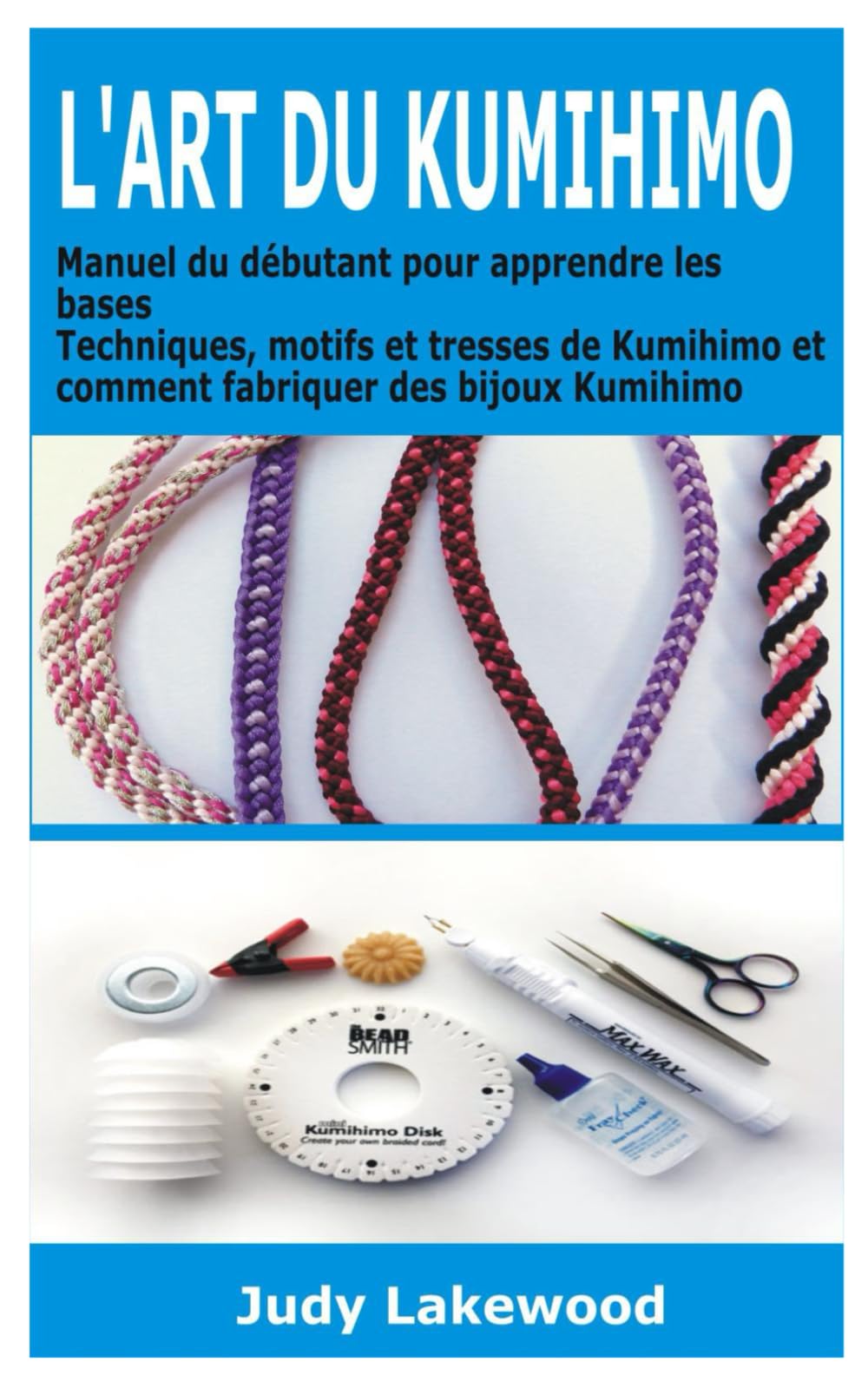 L'ART DU KUMIHIMO: Manuel du débutant pour apprendre les bases Techniques, motifs et tresses de Kumihimo et comment fabriquer des bijoux Kumihimo book