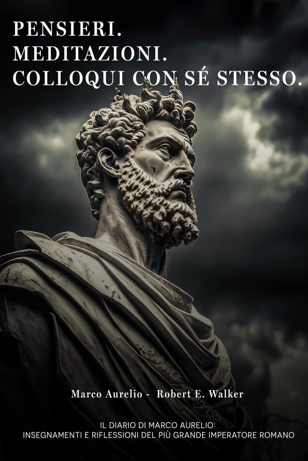 Pensieri. Meditazioni. Colloqui con sé stesso. Il Diario di Marco Aurelio: Insegnamenti e Riflessioni del più grande Imperatore Romano book