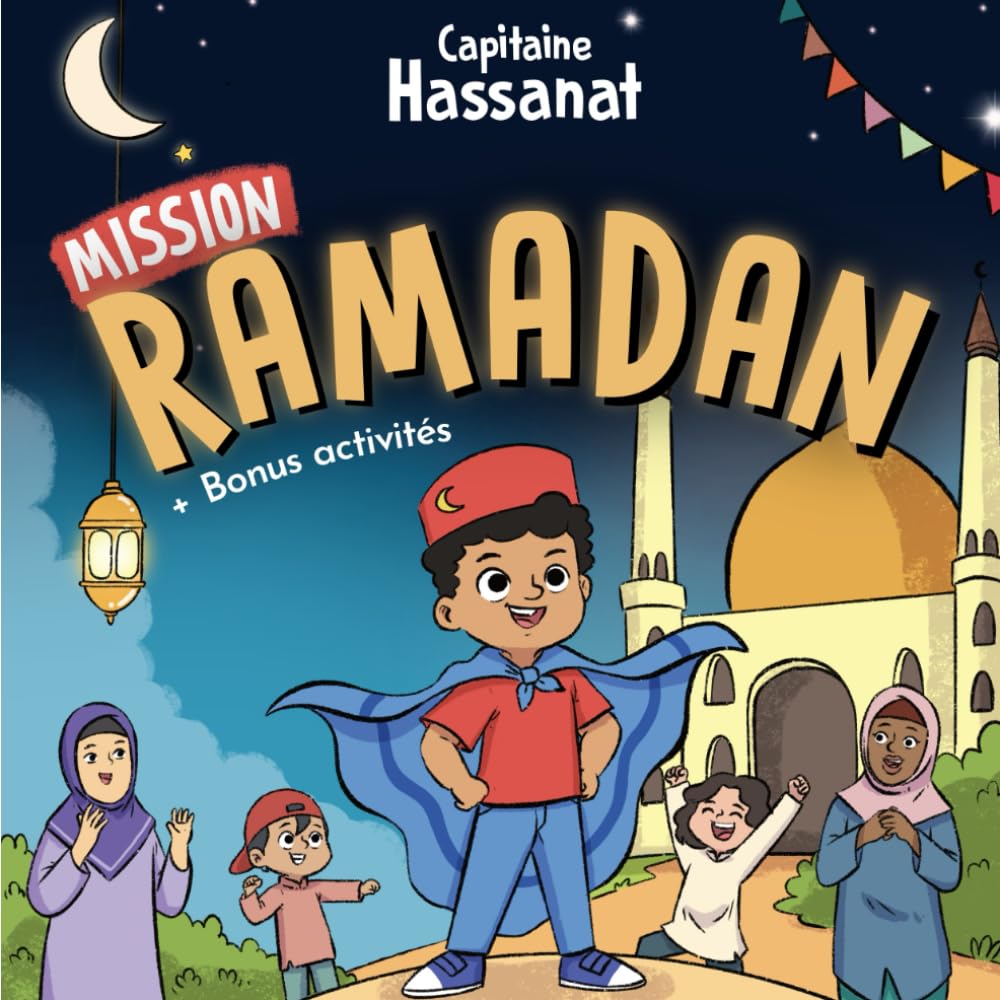 Les aventures du Capitaine Hassanat | Mission Ramadan (Tome 2): Apprendre les bases de l'islam à travers des histoires éducatives et inspirantes en accord avec le Coran et la Sunna book