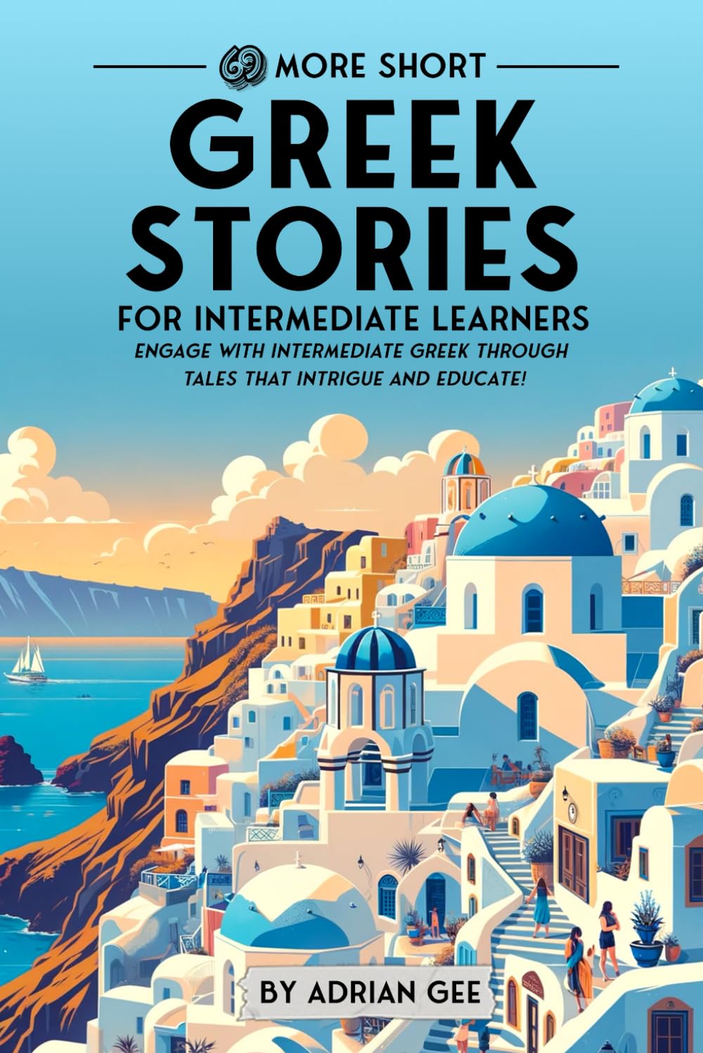 69 More Short Greek Stories for Intermediate Learners: Engage with Intermediate Greek Through Tales That Intrigue and Educate! (Greek Through Stories: A Cultural Journey, Band 2) Study Guides