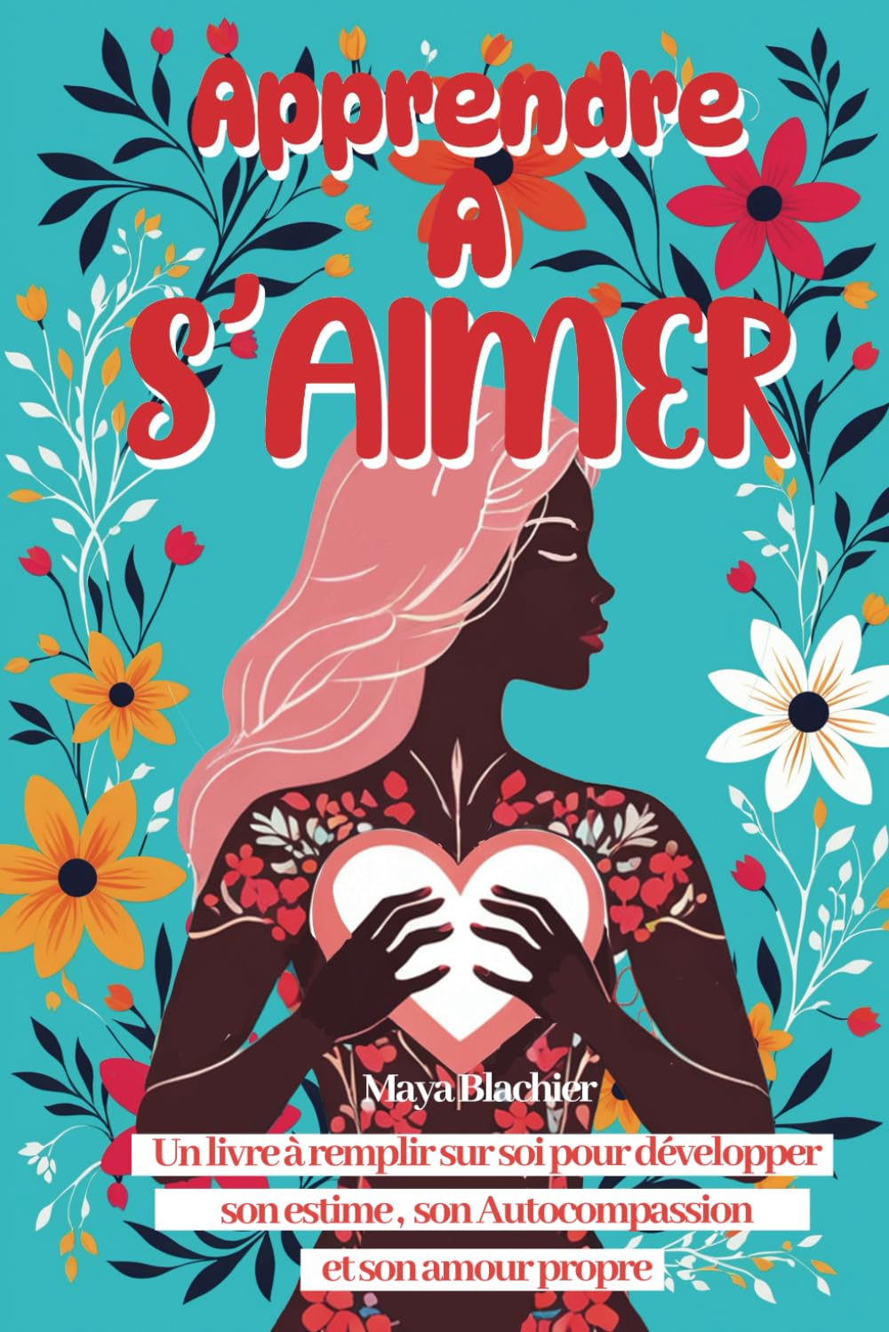Apprendre à s'aimer: Un livre à remplir sur soi pour guérir ses blessures émotionnelles, développer son estime de soi, son Autocompassion et son amour propre Lifestyle