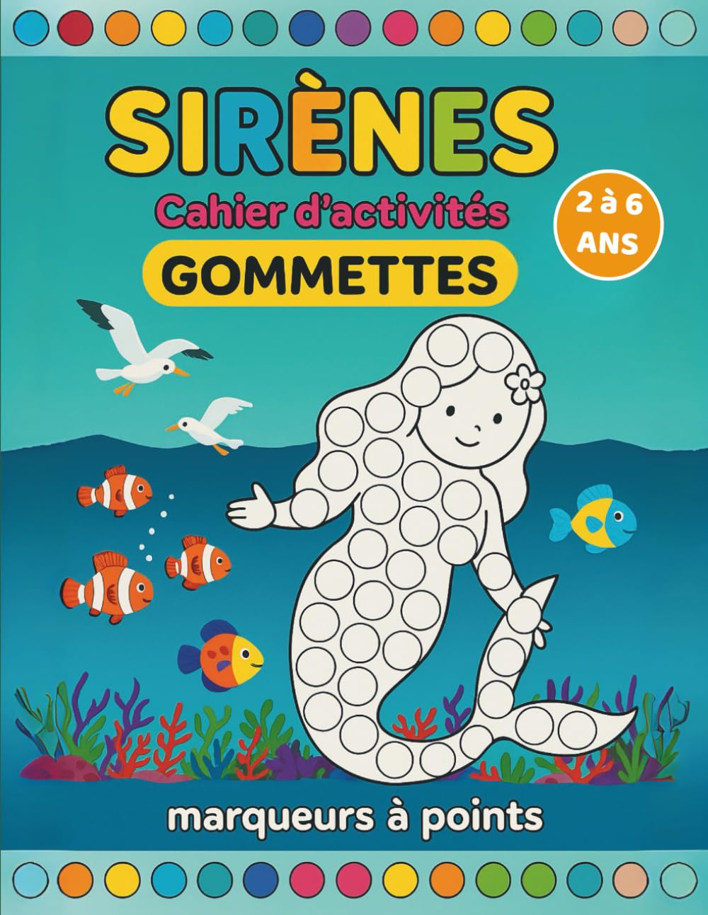 SIRÈNES CAHIER D'ACTIVITÉS GOMMETTES MARQUEURS À POINTS: Dessins pour pastilles à coller ou coloriages avec crayons feutres ou peinture à doigts | idée cadeau enfants de 2 à 6 ans book