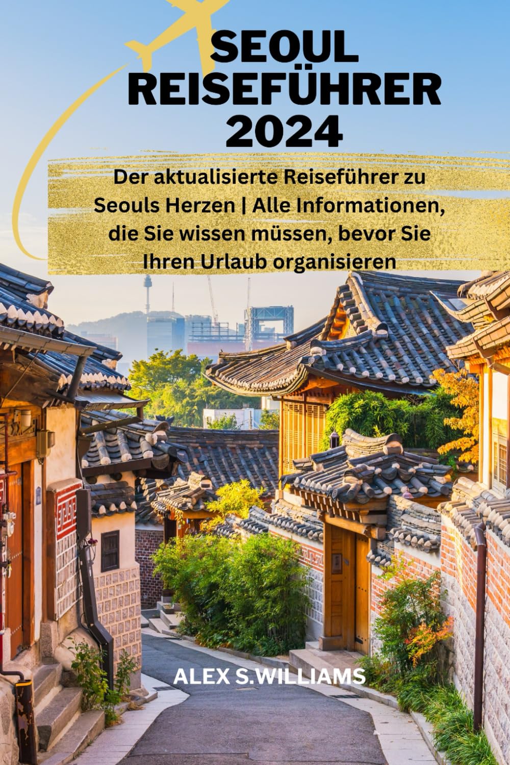 SEOUL REISEFÜHRER 2024: Der aktualisierte Reiseführer zu Seouls Herzen | Alle Informationen, die Sie wissen müssen, bevor Sie Ihren Urlaub organisieren Learning & Reference