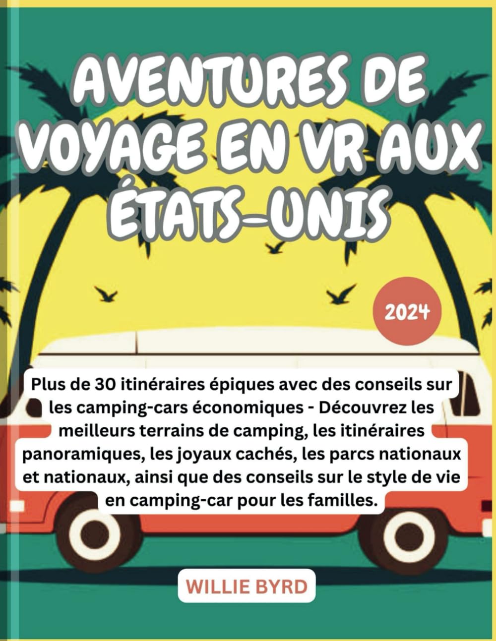 AVENTURES DE VOYAGE EN VR AUX ÉTATS-UNIS 2024: Découvrez les meilleurs terrains de camping, les itinéraires panoramiques, les joyaux cachés, les ... de vie en camping-car pour les familles. book