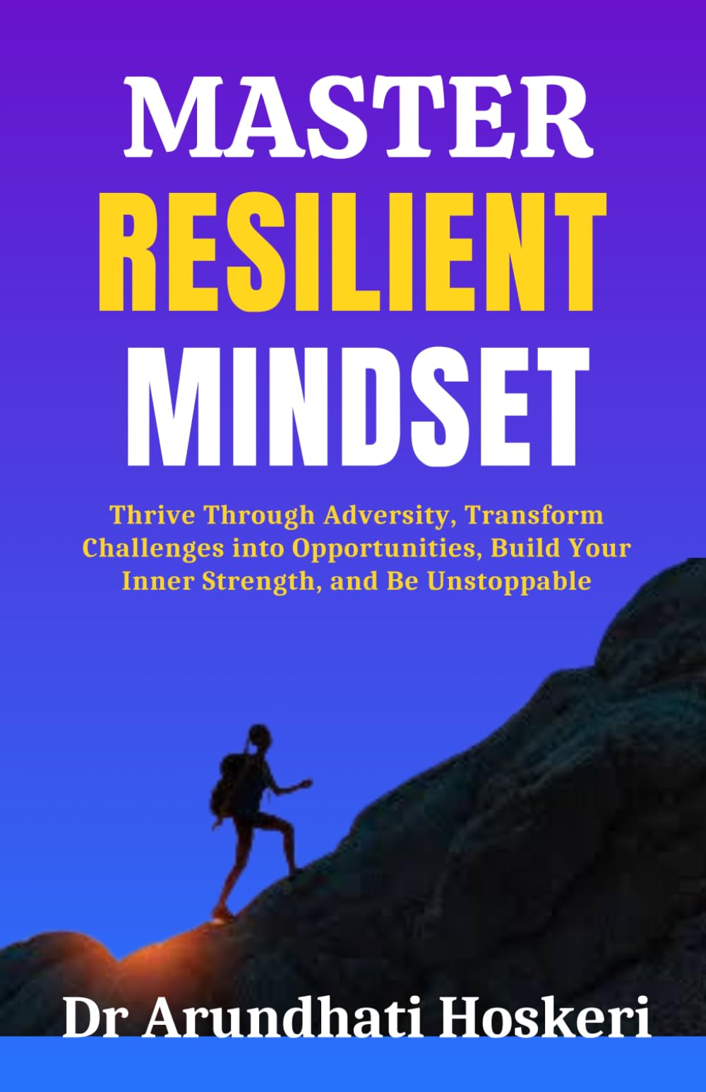 Master Resilient Mindset: Thrive Through Adversity, Transform Challenges into Opportunities, Build Your Inner Strength, and Be Unstoppable (COGNITIVE MASTERY) Psychology
