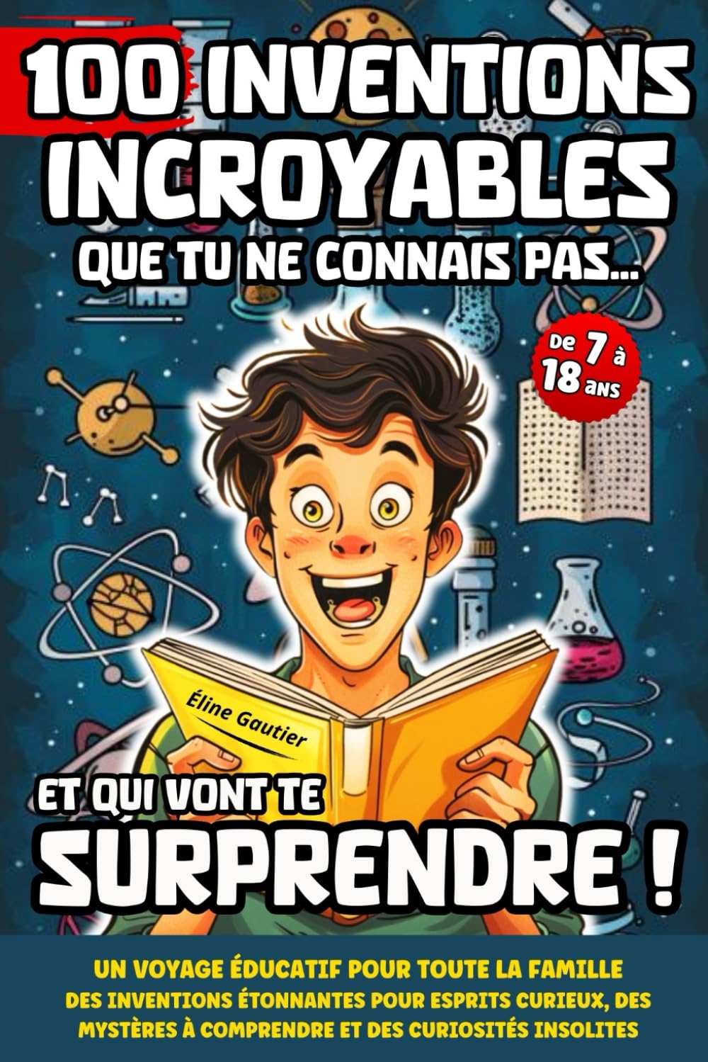100 Inventions Incroyables que tu ne Connais pas…et qui vont te Surprendre !: Un Voyage Éducatif pour Toute la Famille - Des inventions étonnantes ... à comprendre et des curiosités insolites Parents & Children