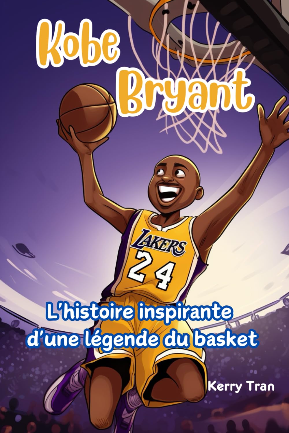 Kobe Bryant: L'histoire inspirante d'une légende du basket: Un livre biographique pour les enfants sur le courage, la confiance en soi et la résilience Non-fiction