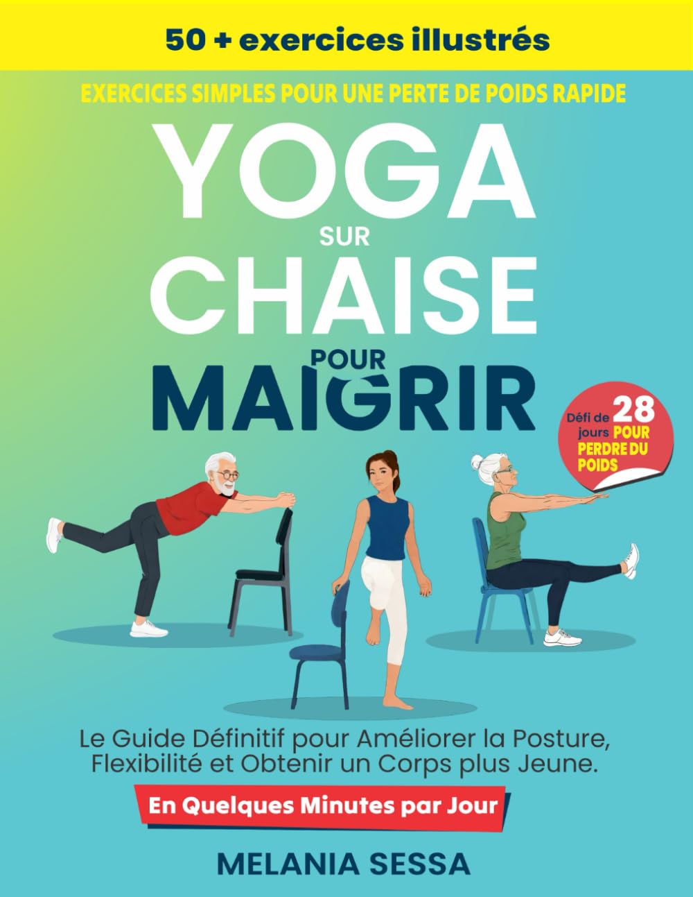 Yoga sur Chaise Pour Maigrir: Le Guide Définitif pour Améliorer la Posture, Flexibilité et Obtenir un Corps plus Jeune. Défi de 28 Jours pour Perdre du Poids, 50+ Exercices Illustrés et 14 Routines book