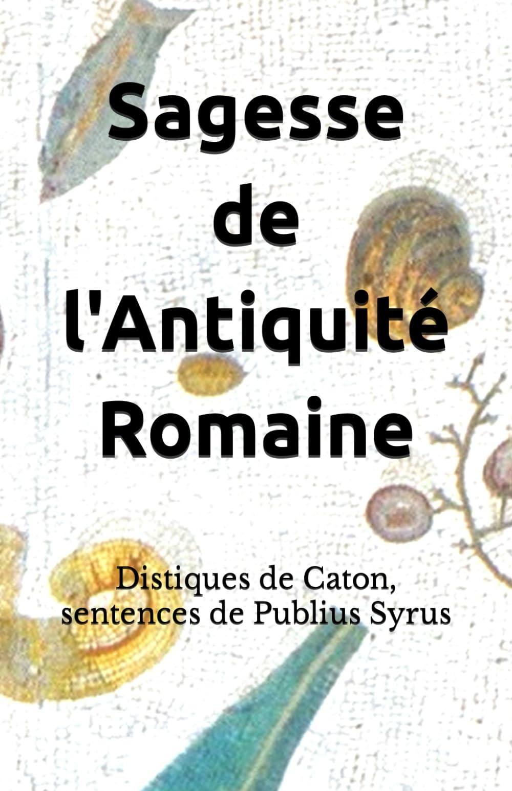 Sagesse de l'Antiquité Romaine: Distiques de Caton, sentences de Publius Syrus book