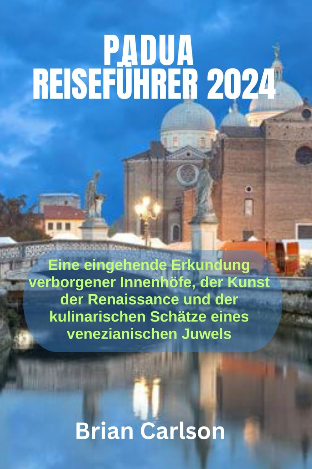 PADUA REISEFÜHRER 2024: Eine eingehende Erkundung verborgener Innenhöfe, der Kunst der Renaissance und der kulinarischen Schätze eines venezianischen Juwels Travelogues