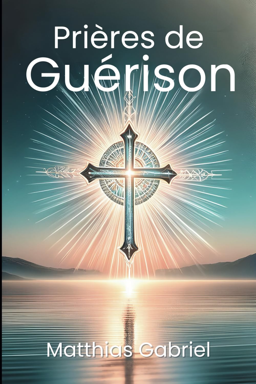 Prières de Guérison: Trouvez la Paix, la Force et le Renouveau dans Chaque Page - Un Voyage Spirituel vers la Santé Religion & Esotericism