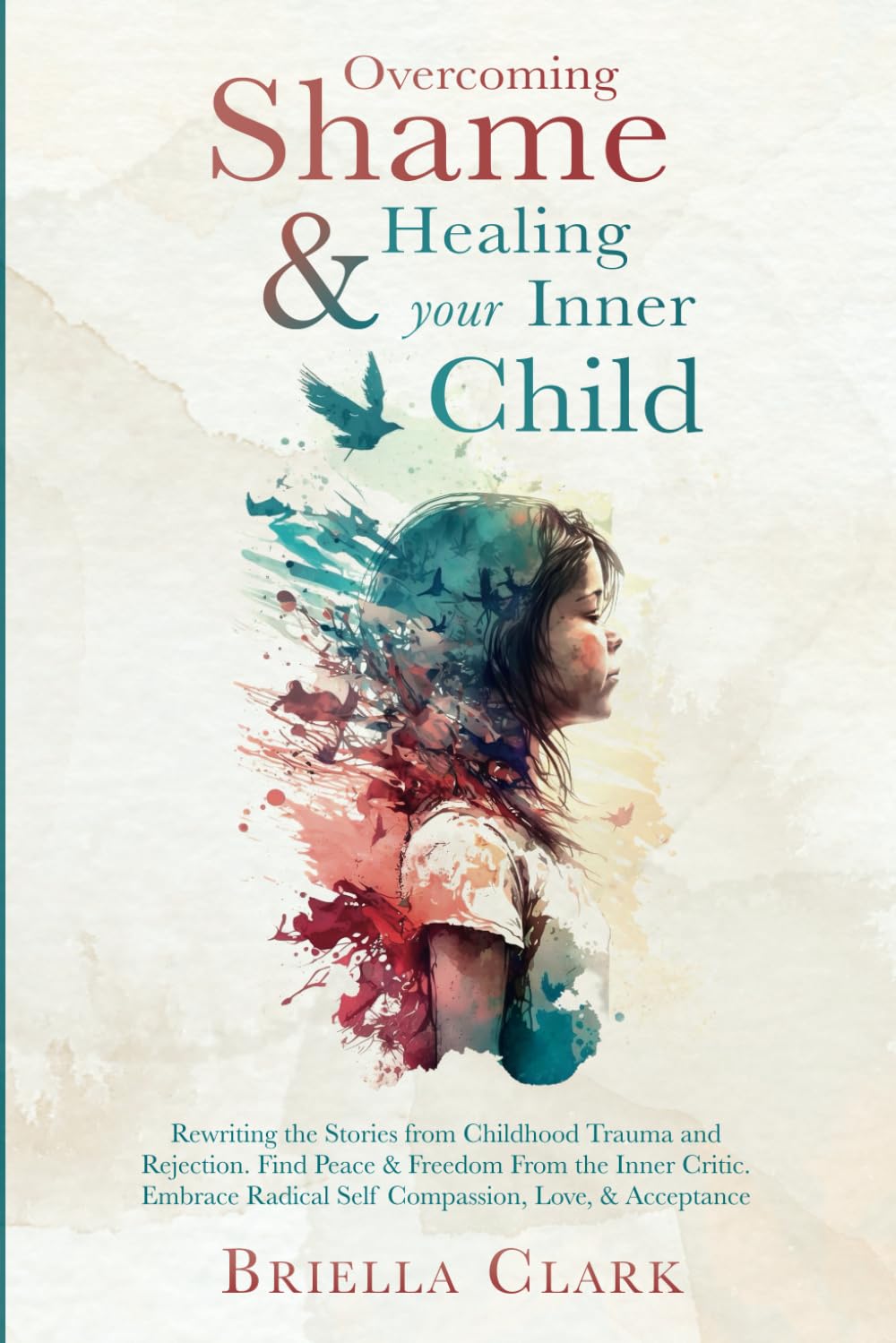 Overcoming Shame & Healing Your Inner Child: Rewriting the Stories from Childhood Trauma and Rejection. Find Peace & Freedom From the Inner Critic. Embrace Radical Self Compassion, Love, & Acceptance Lifestyle