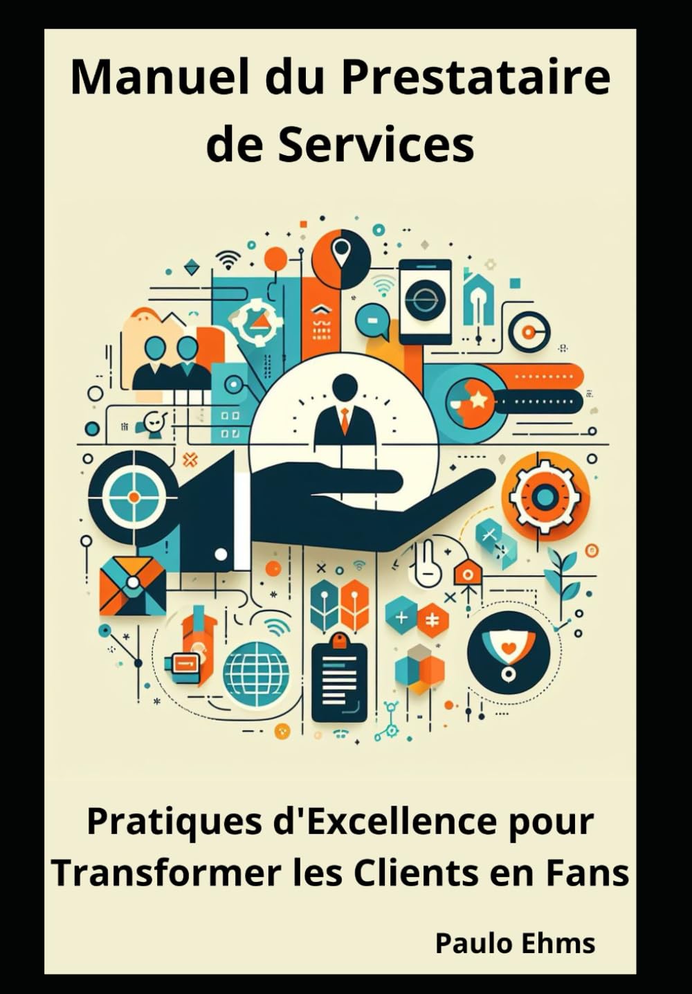 Manuel du Prestataire de Services: Pratiques d'Excellence pour Transformer les Clients en Fans book