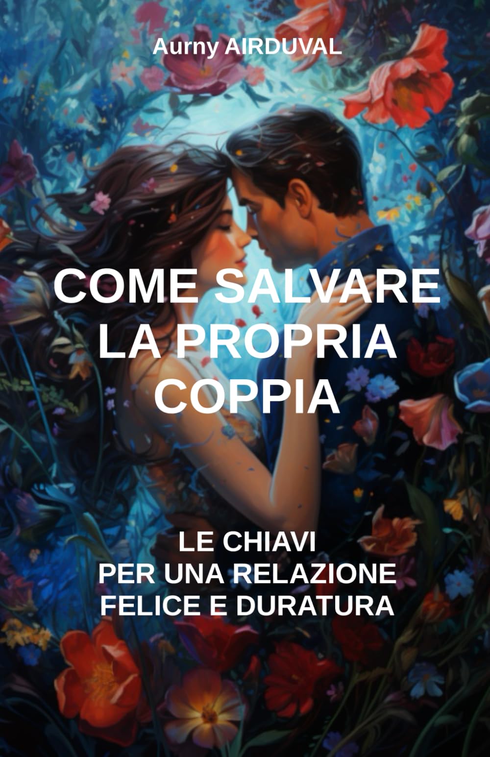 Come salvare la propria coppia: le chiavi per una relazione felice e duratura: Relazione amorosa, Comunicazione nella coppia, Complicità nella coppia, Risolvere i conflitti book
