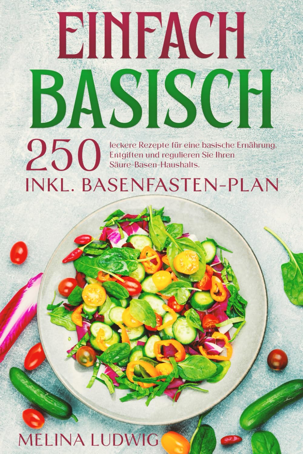 Einfach Basisch: 250 leckere Rezepte für eine basische Ernährung. Entgiften und regulieren Sie Ihren Säure-Basen-Haushalts. Inkl. Basenfasten-Plan Health, Nutrition & Fitness