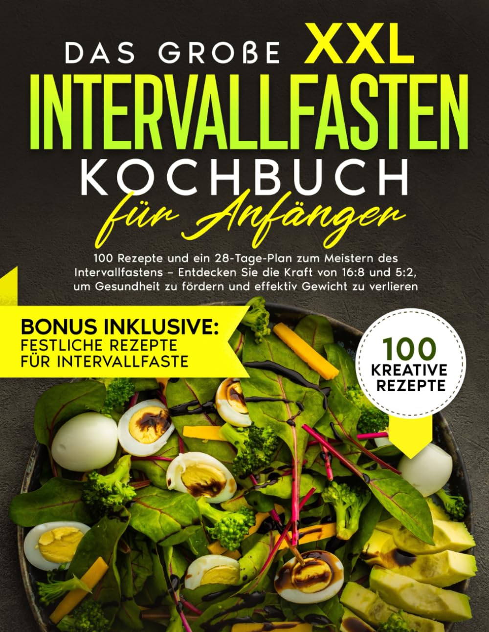 Das große XXL Intervallfasten Kochbuch für Anfänger: 100 Rezepte und ein 28-Tage-Plan zum Meistern des Intervallfastens – Entdecken Sie die Kraft von 16:8 und 5:2, um Gewicht zu verlieren Health, Nutrition & Fitness