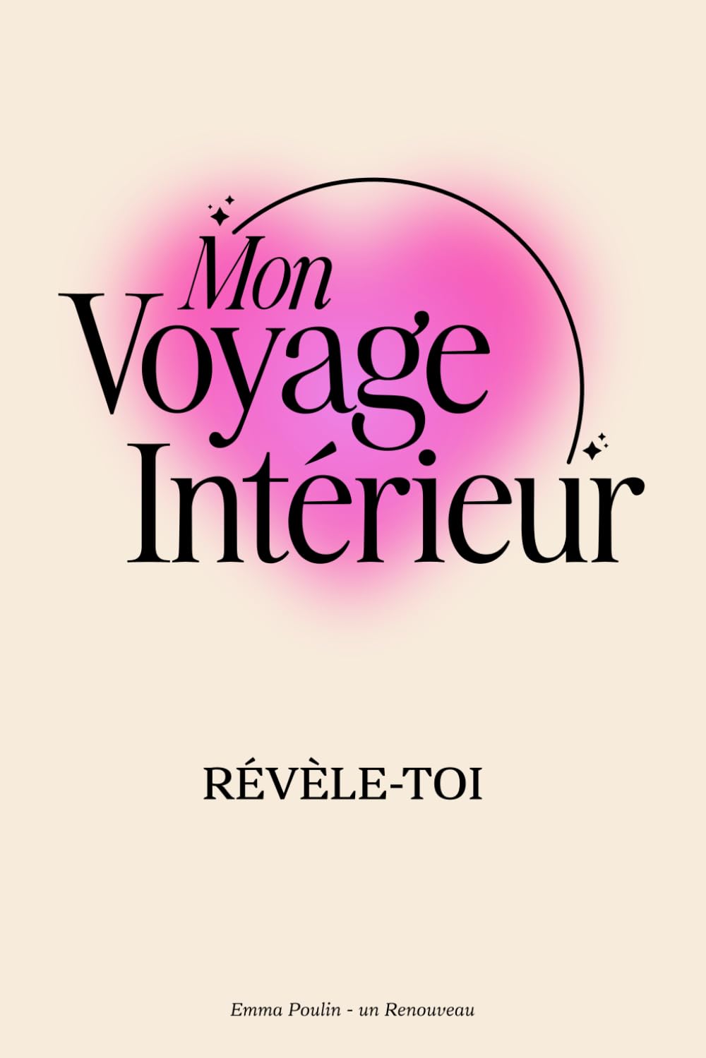 Mon Voyage Intérieur - Révèle-Toi: Le livre d'introspection incontournable avec des questions profondes et puissantes pour te révéler book