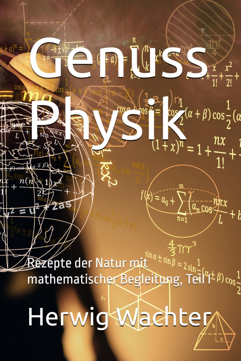 Genuss Physik: Rezepte der Natur mit mathematischer Begleitung Natural Sciences