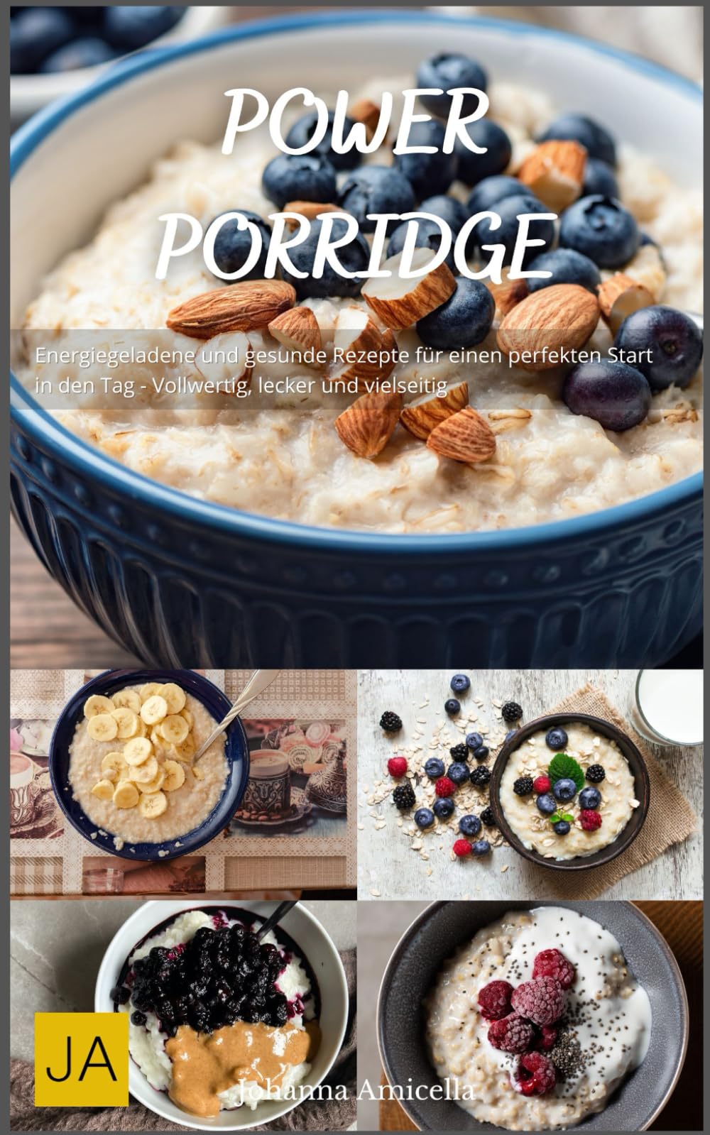 Power Porridge: Energiegeladene und gesunde Rezepte für einen perfekten Start in den Tag - Vollwertig, lecker und vielseitig Cooking & Enjoying