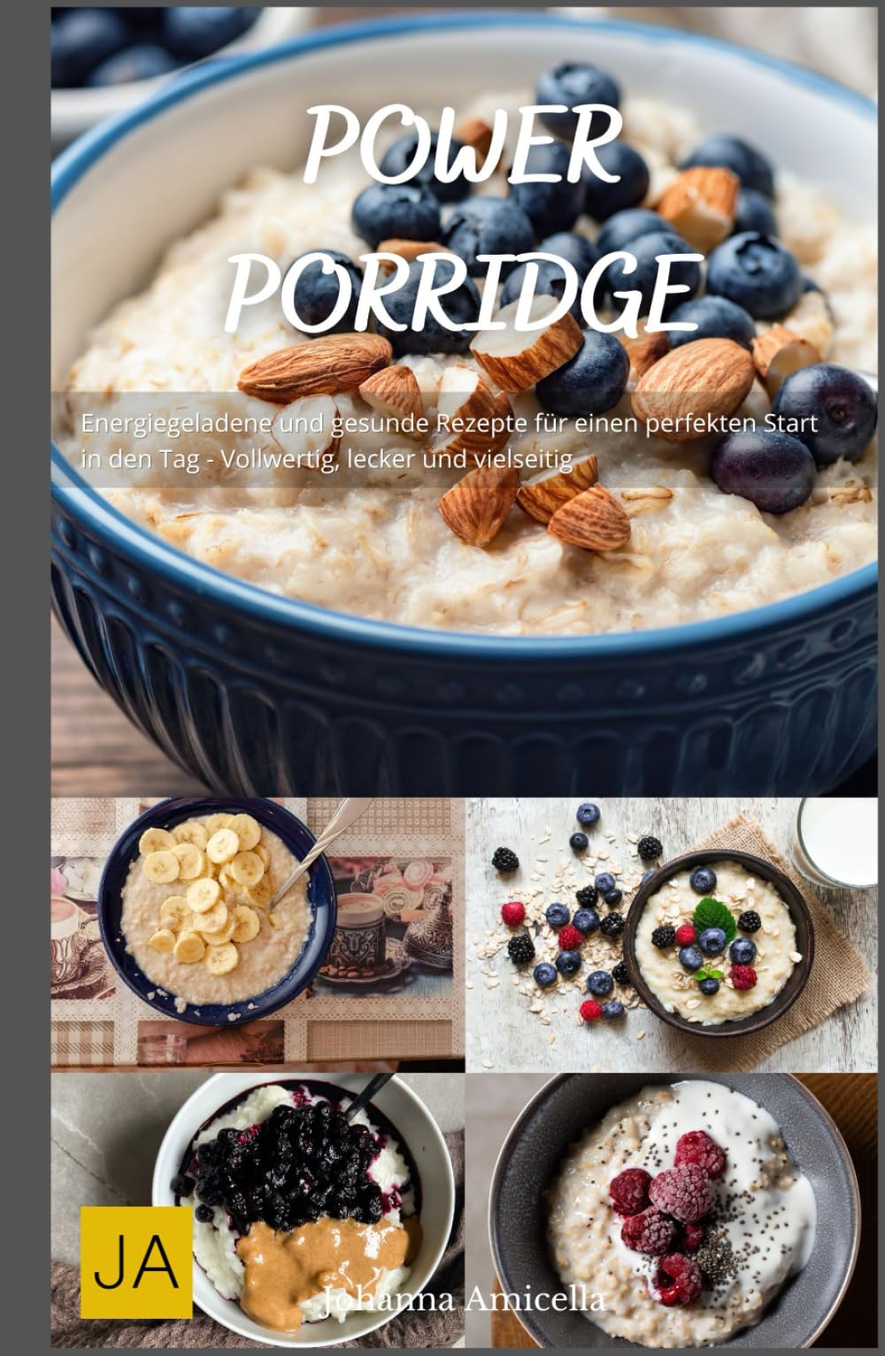 Power Porridge: Energiegeladene und gesunde Rezepte für einen perfekten Start in den Tag - Vollwertig, lecker und vielseitig Cooking & Enjoying