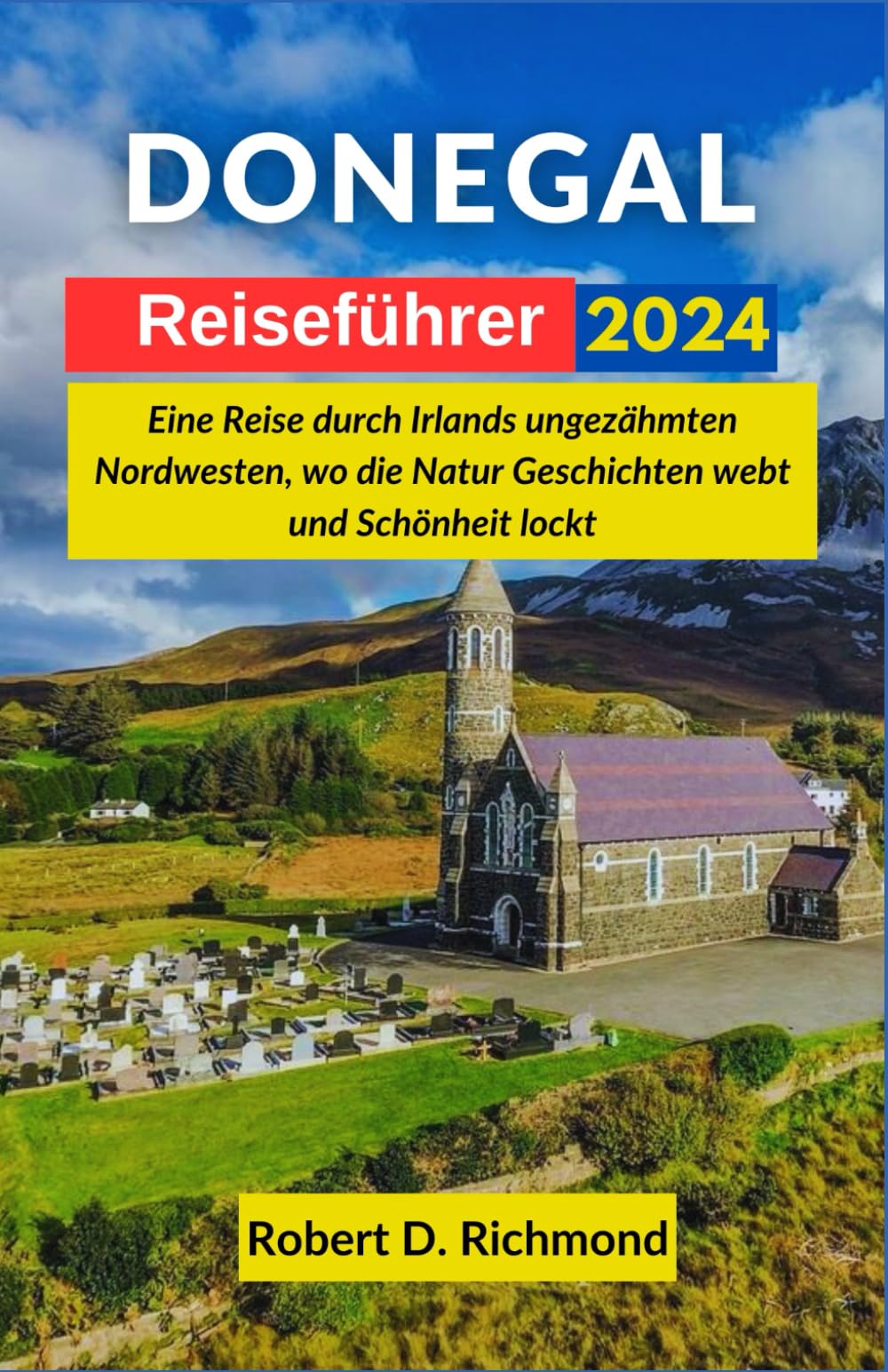Donegal Reiseführer 2024: Eine Reise durch Irlands ungezähmten Nordwesten, wo die Natur Geschichten webt und Schönheit lockt Leisure, Home & Garden