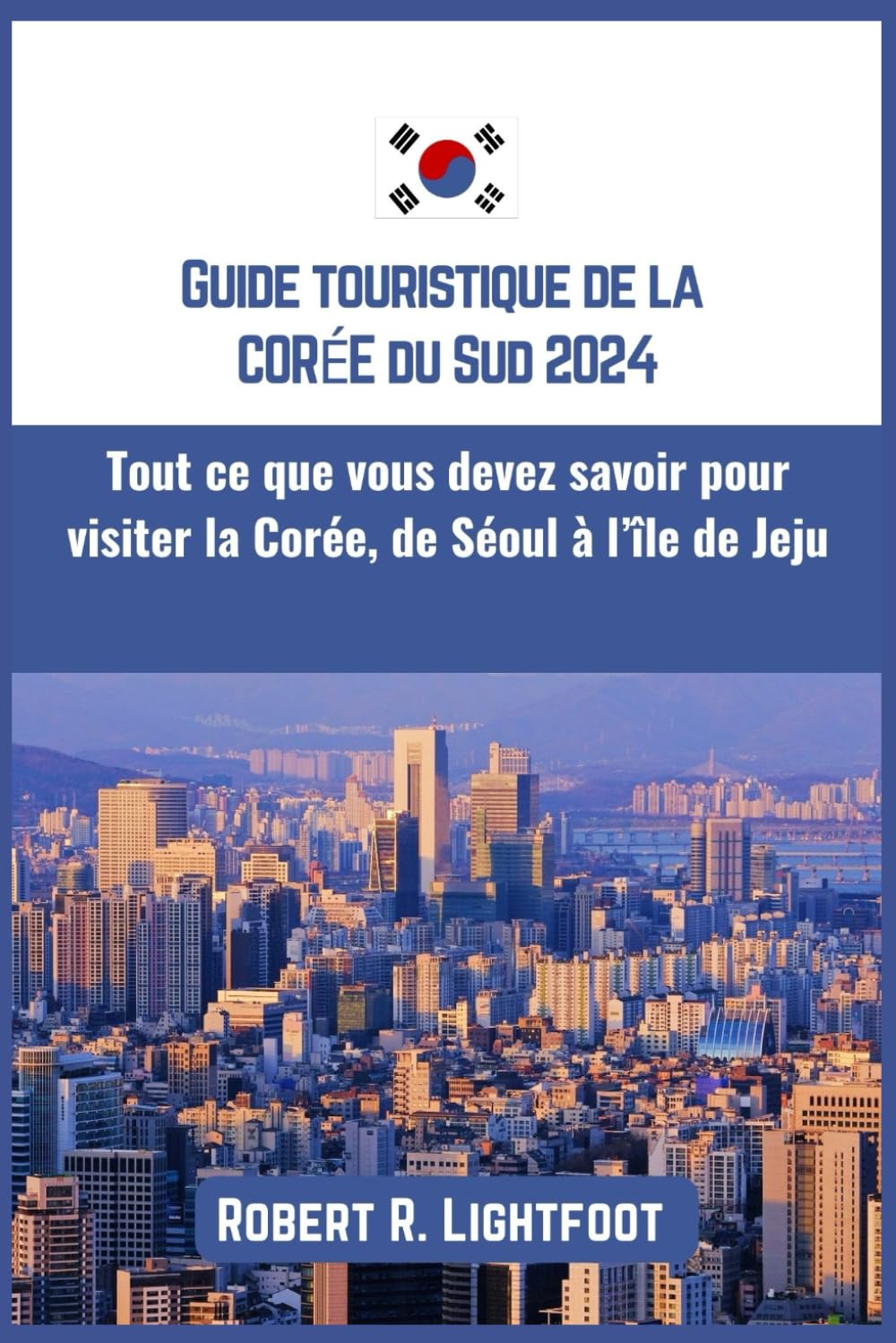 Guide touristique de la Corée du Sud 2024: Tout ce que vous devez savoir pour visiter la Corée, de Séoul à l’île de Jeju book