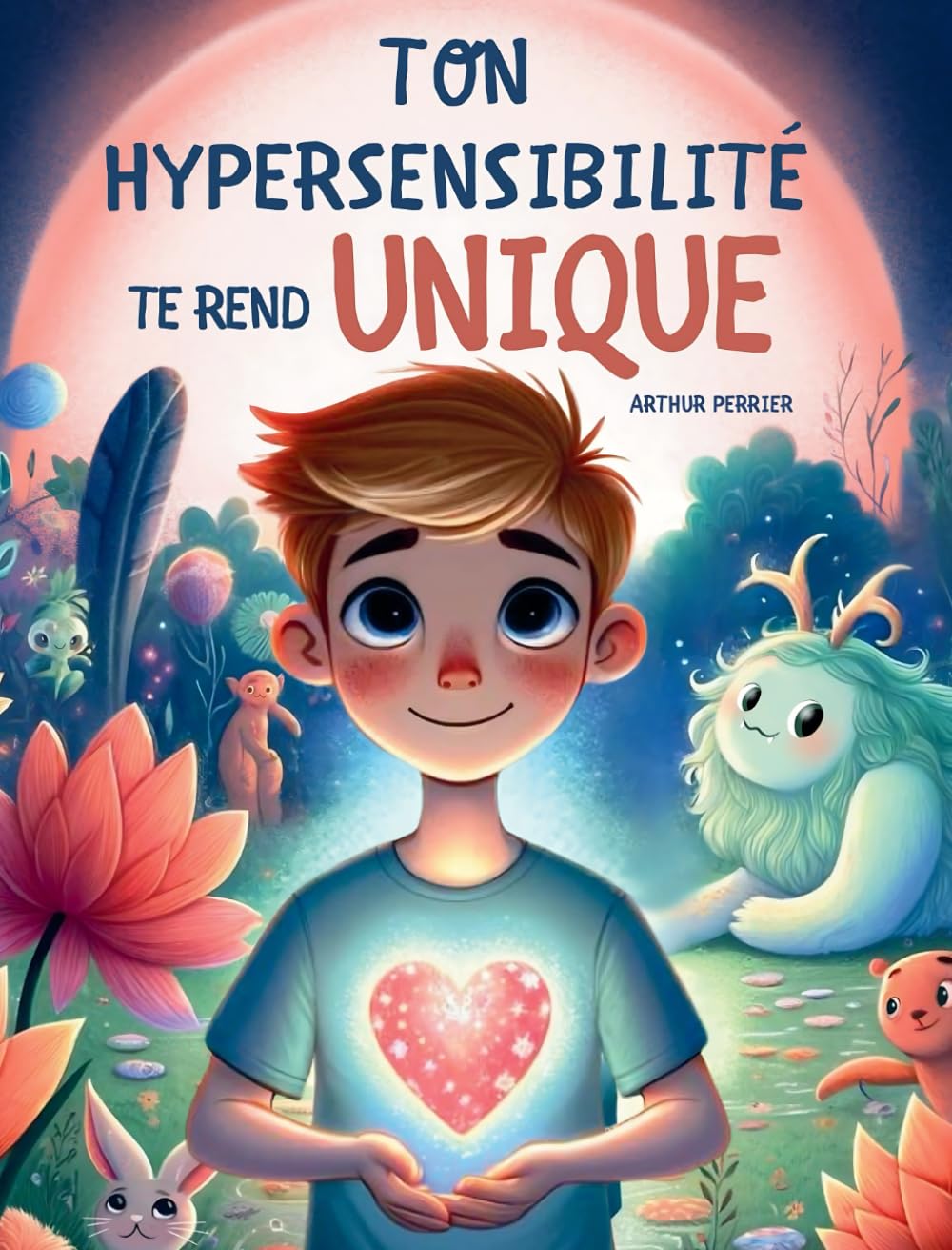 Ton Hypersensibilité Te Rend Unique - Livre inspirant pour enfant sur l'hypersensibilité et la gestion des émotions. Pour les enfants hypersensibles, timides, anxieux… 6-9 years