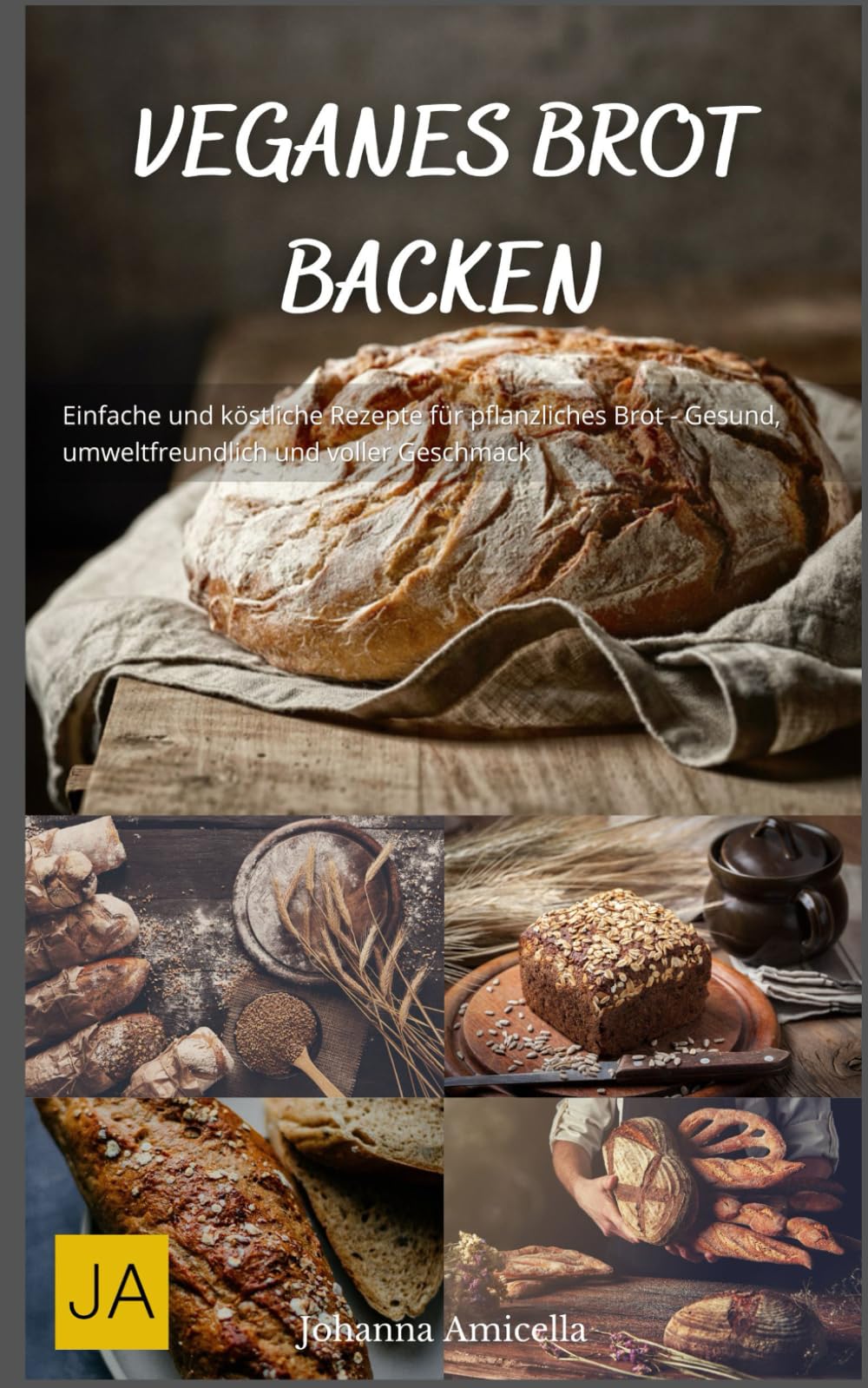 Veganes Brot backen: Einfache und köstliche Rezepte für pflanzliches Brot - Gesund, umweltfreundlich und voller Geschmack Cooking & Enjoying