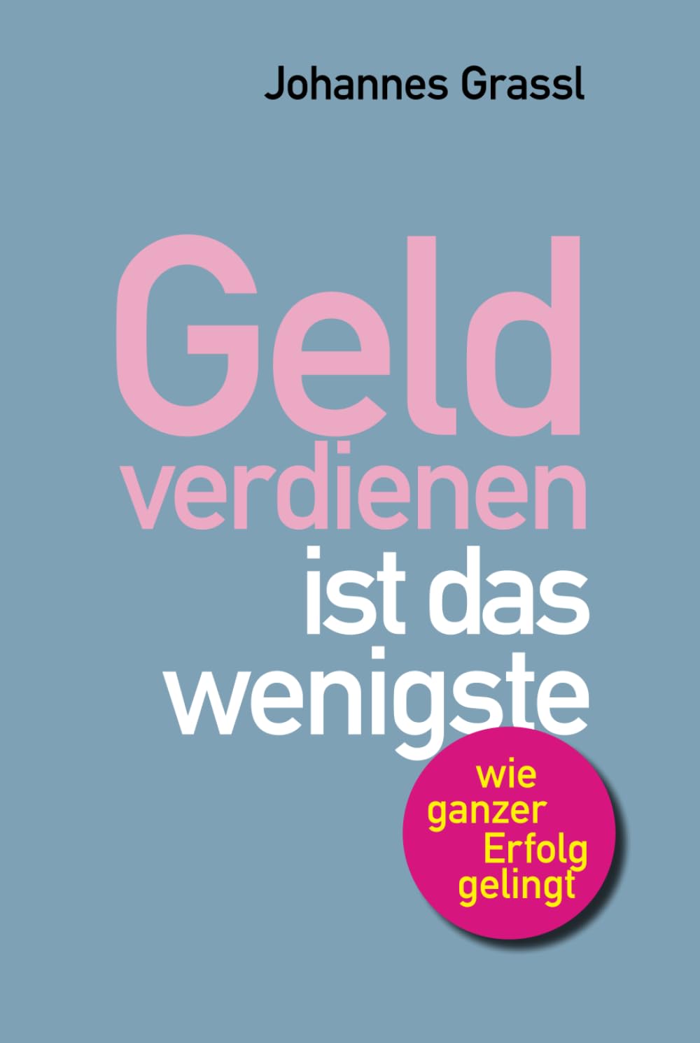 Geld verdienen ist das wenigste: Wie Sie nicht nur im Beruf, sondern als Mensch erfolgreich sind book
