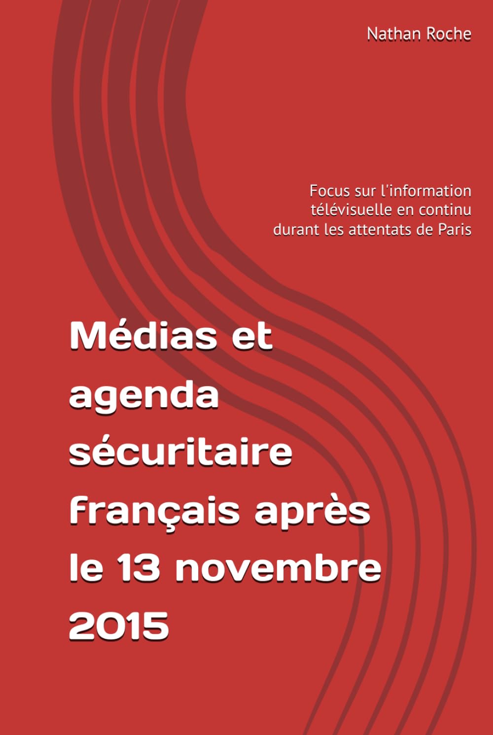 Médias et agenda sécuritaire français après le 13 novembre 2015: Focus sur l'information télévisuelle en continu durant les attentats de Paris book