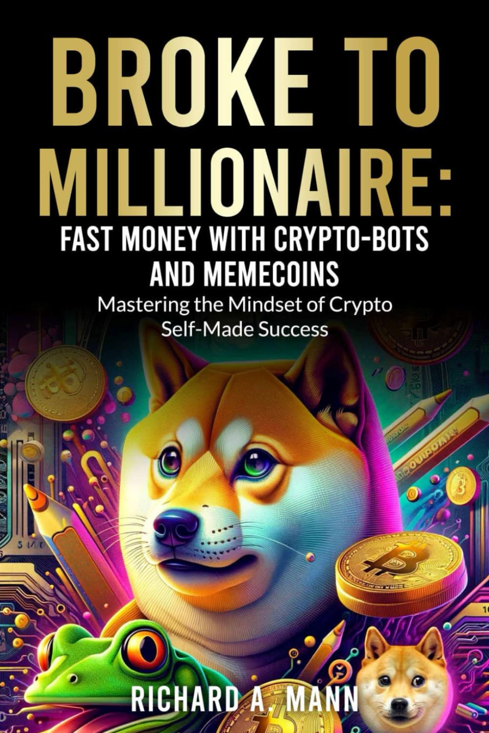 Broke to Millionaire: Fast Money with Crypto-Bots and Memecoins: Mastering the Mindset of Crypto Self-Made Success Business, Finance & Career