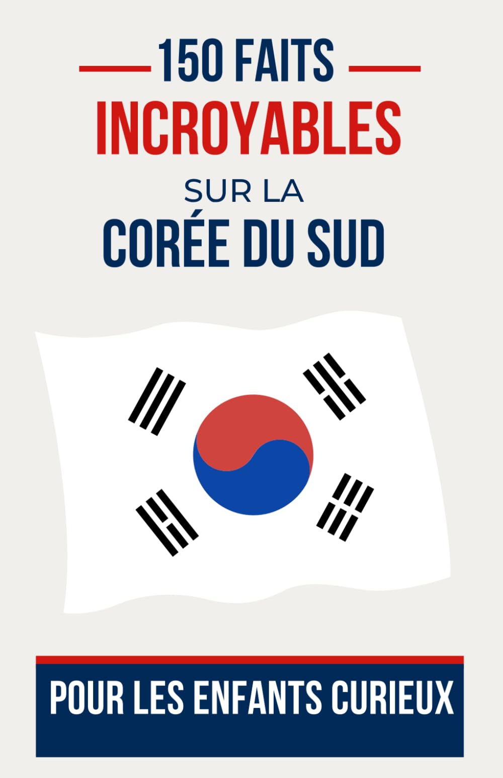 150 Faits Incroyables sur la Corée du Sud Pour les Enfants Curieux: Explorez la Culture, l'Histoire et les Merveilles Naturelles de la Corée du Sud! | ... garçon et fille de 7 à 16 ans de Découverte book