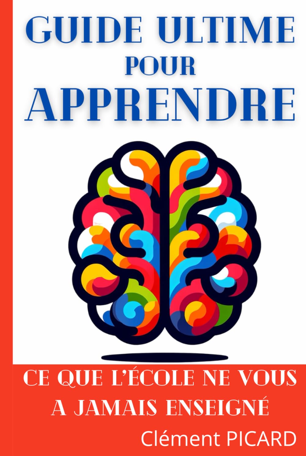 Guide Ultime pour Apprendre: Ce que l'école ne vous a jamais enseigné book