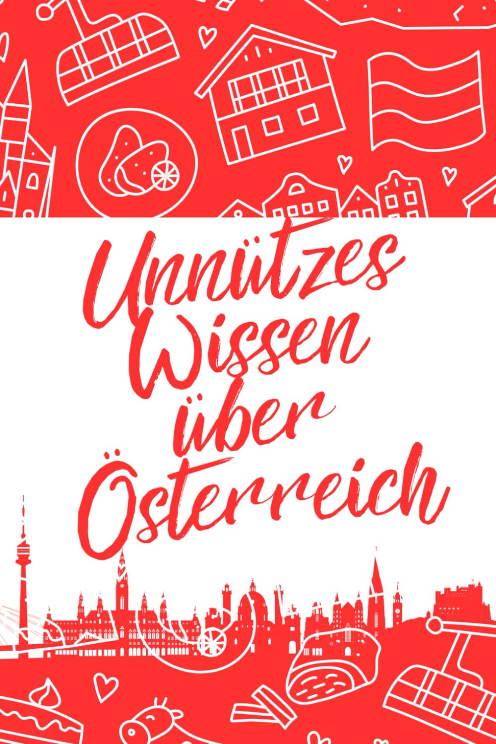 Unnützes Wissen über Österreich: Erstaunliche Fakten rund um Geschichte, Kultur, Politik und vieles mehr Politics & History