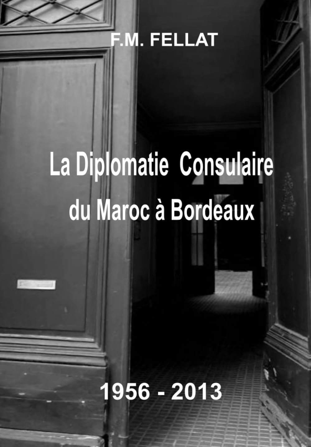 LA DIPLOMATIE CONSULAIRE DU MAROC A BORDEAUX - 1956 à 2013: Autobiographie et Mémoires book