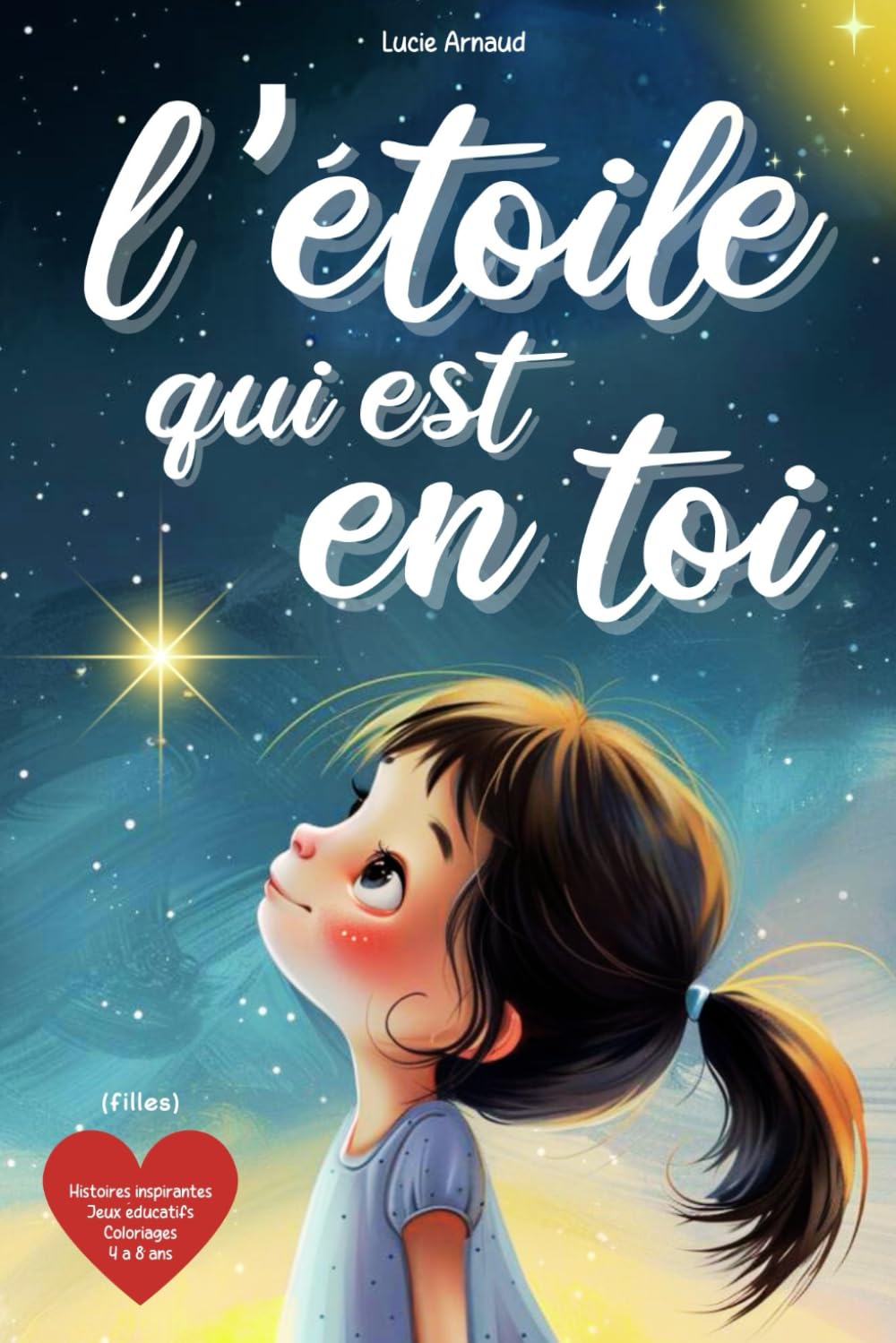 L’étoile qui est en toi (filles): Des histoires inspirantes sur l'estime de soi, la confiance en soi, le courage et la force intérieure, + des jeux éducatifs amusants, des coloriages et des BONUS Non-fiction