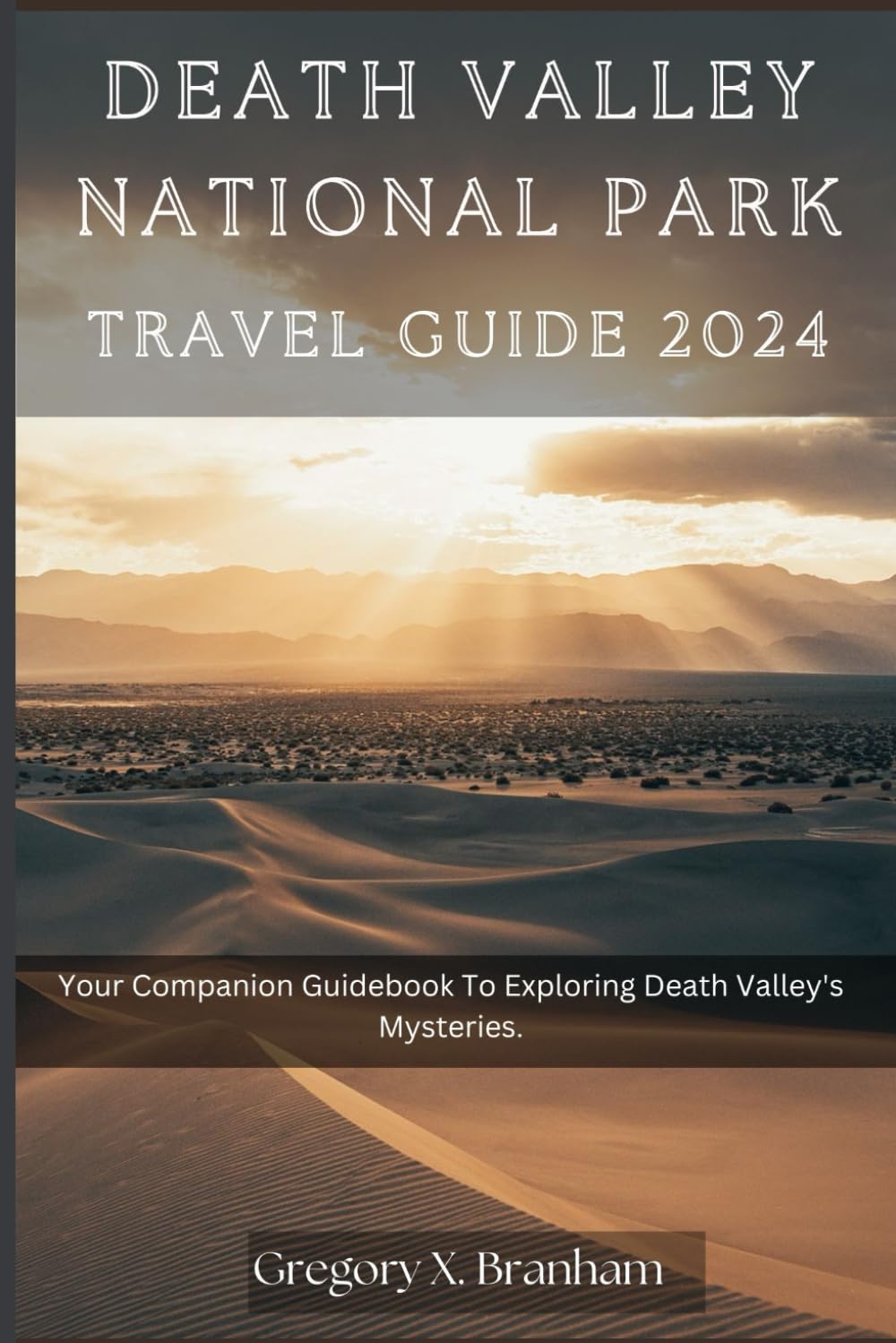 Death Valley National Park Travel Guide 2024: Your Companion Guidebook To Exploring Death Valley's Mysteries. (Travel_With_US) Travel Guides