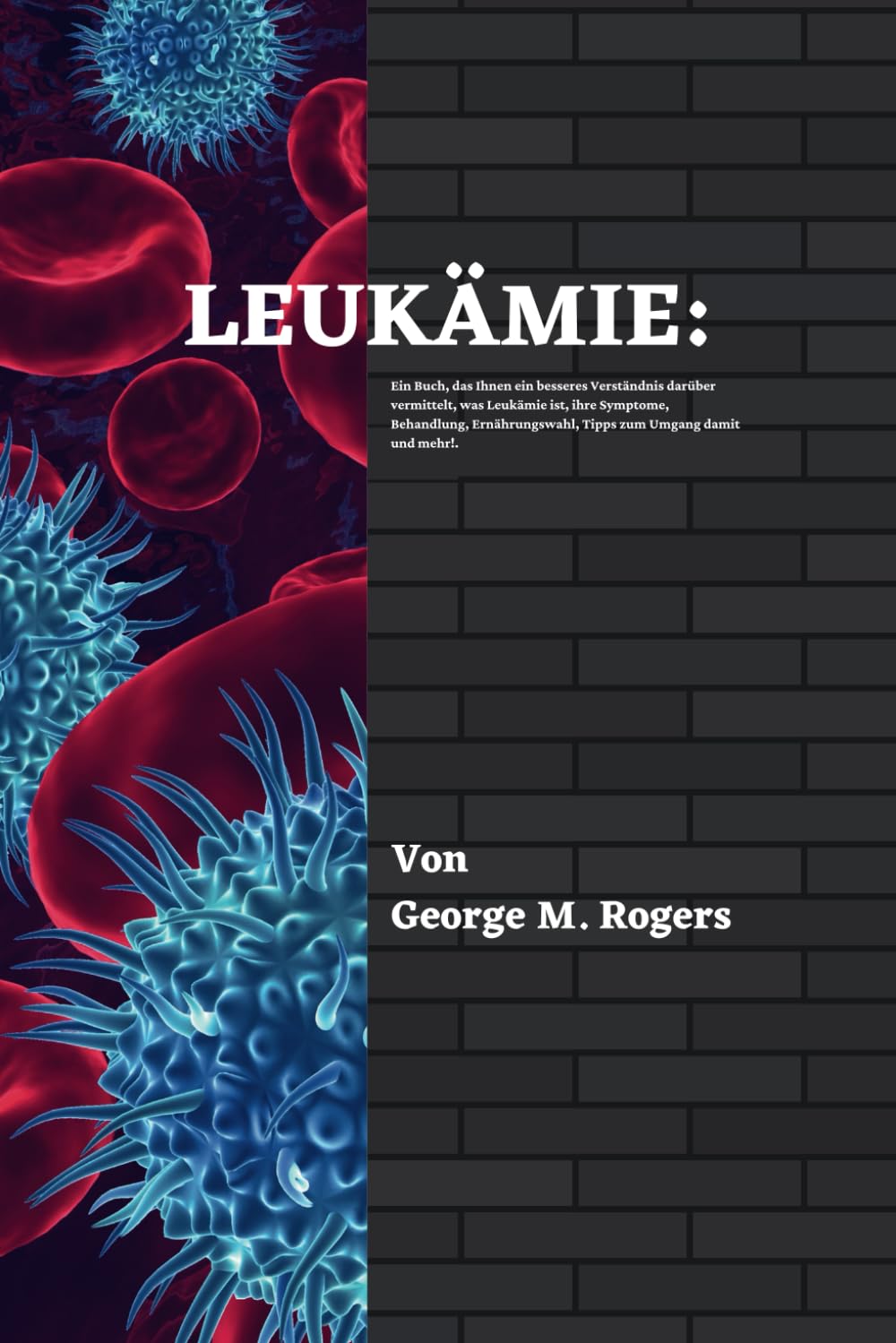LEUKÄMIE: Ein Buch, das Ihnen ein besseres Verständnis darüber vermittelt, was Leukämie ist, ihre Symptome, Behandlung, Ernährungswahl, Tipps zum Umgang damit und mehr!(German Edition). book