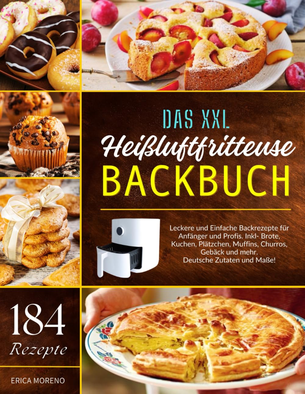 Das XXL Heißluftfritteuse Backbuch: 184 Leckere und Einfache Backrezepte für Anfänger und Profis. Inkl- Brote, Kuchen, Plätzchen, Muffins, Churros, Gebäck und mehr. Deutsche Zutaten und Maße! Cooking & Enjoying