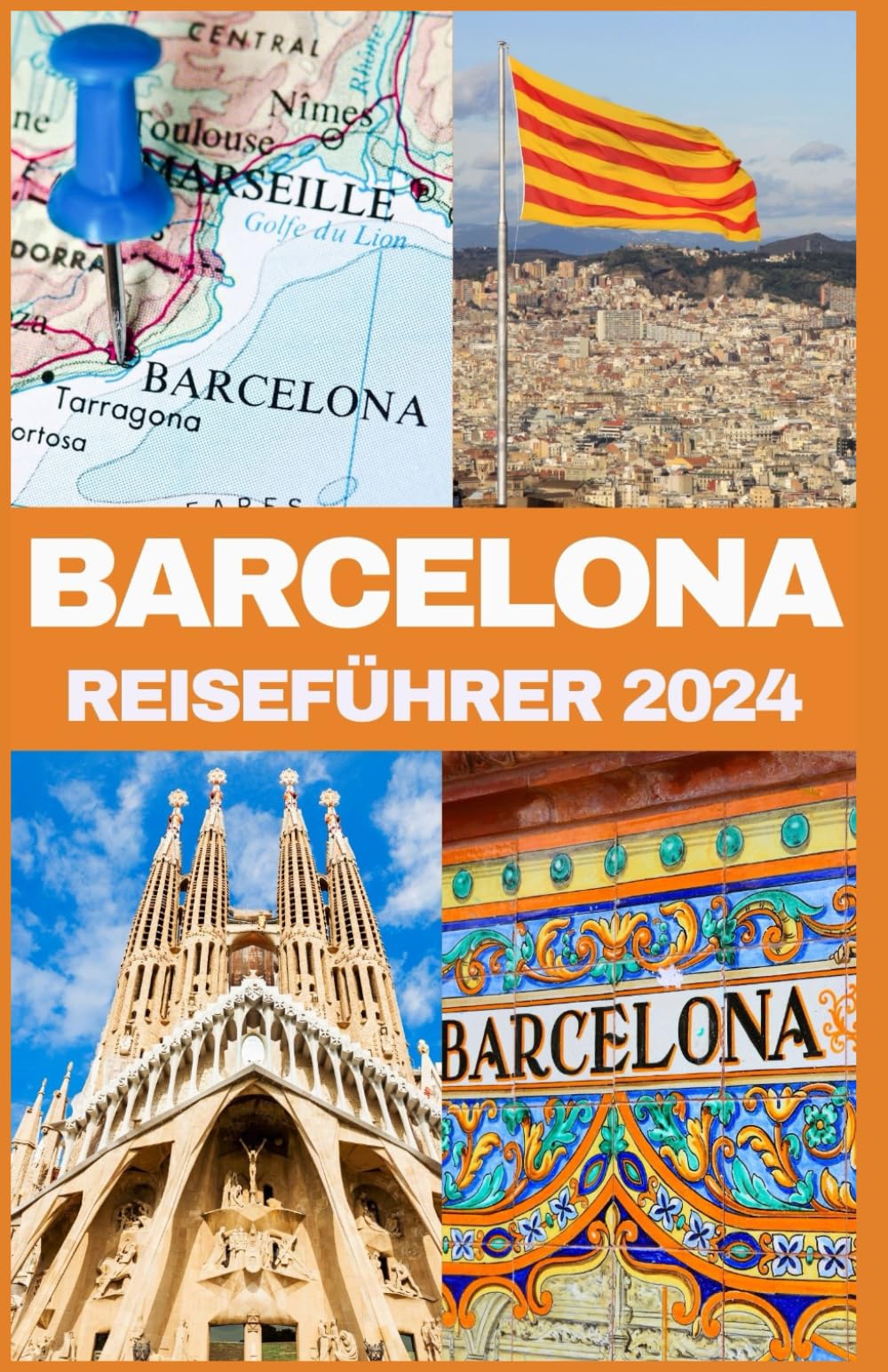 BARCELONA REISEFÜHRER 2024: Entdecken Sie verborgene Schätze, Touristenattraktionen und sehenswerte Orte, erkunden Sie Barcelona wie ein Einheimischer, geben Sie Reise- und praktische Tipps sowie Hin book
