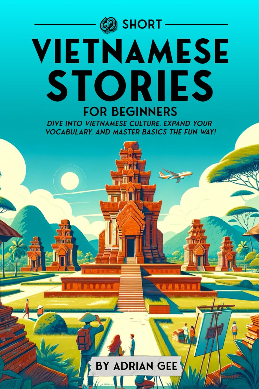 69 Short Vietnamese Stories for Beginners: Dive Into Vietnamese Culture, Expand Your Vocabulary, and Master Basics the Fun Way! (Vietnamese Through Stories: A Cultural Journey, Band 1) Study Guides
