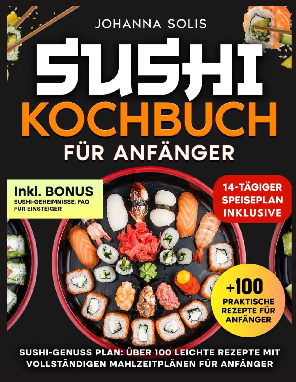 SUSHI KOCHBUCH FÜR ANFÄNGER: SUSHI-GENUSS PLAN: ÜBER 100 LEICHTE REZEPTE MIT VOLLSTÄNDIGEN MAHLZEITPLÄNEN FÜR ANFÄNGER Leisure, Home & Garden