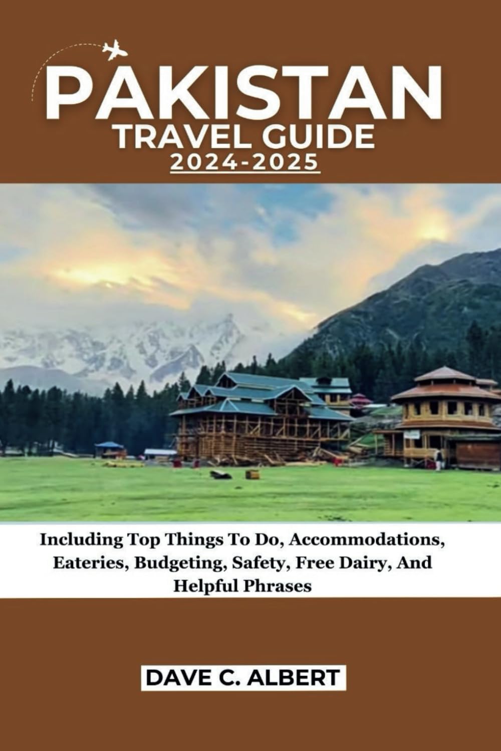 PAKISTAN TRAVEL GUIDE 2024-2025: Including Top Things To Do, Accommodations, Eateries, Budgeting, Safety, Free Dairy, And Helpful Phrases Travel Guides