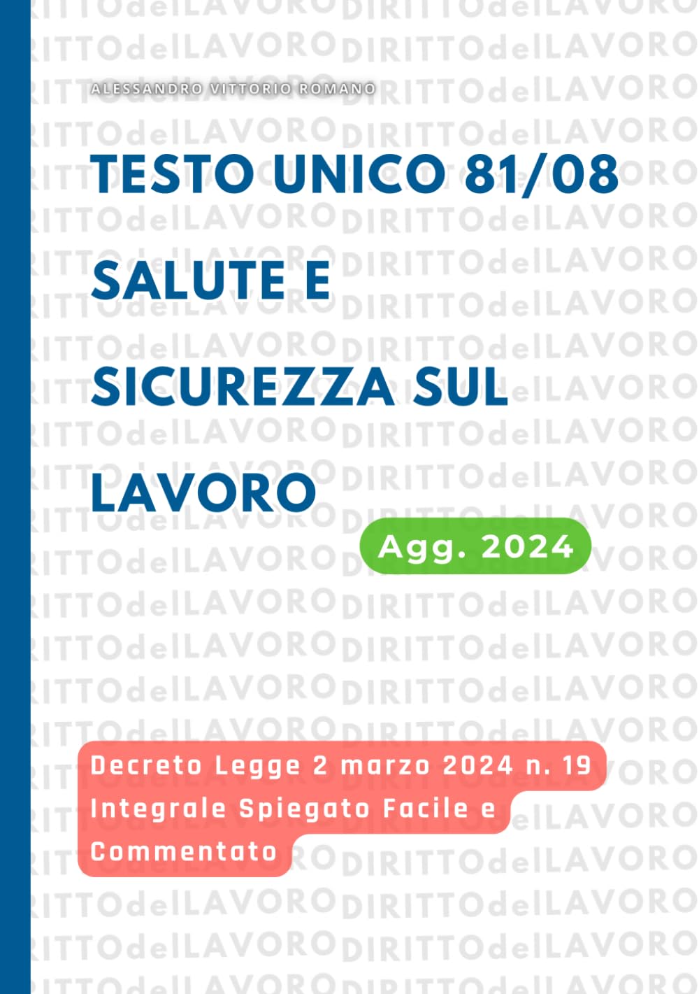 Testo Unico 81/08 Aggiornato 2024 Sulla Sicurezza e Salute sul Lavoro: Decreto Legge 2 marzo 2024 n. 19 Integrale Spiegato Facile e Commentato. Per Concorsi Pubblici Ed Esami. Law